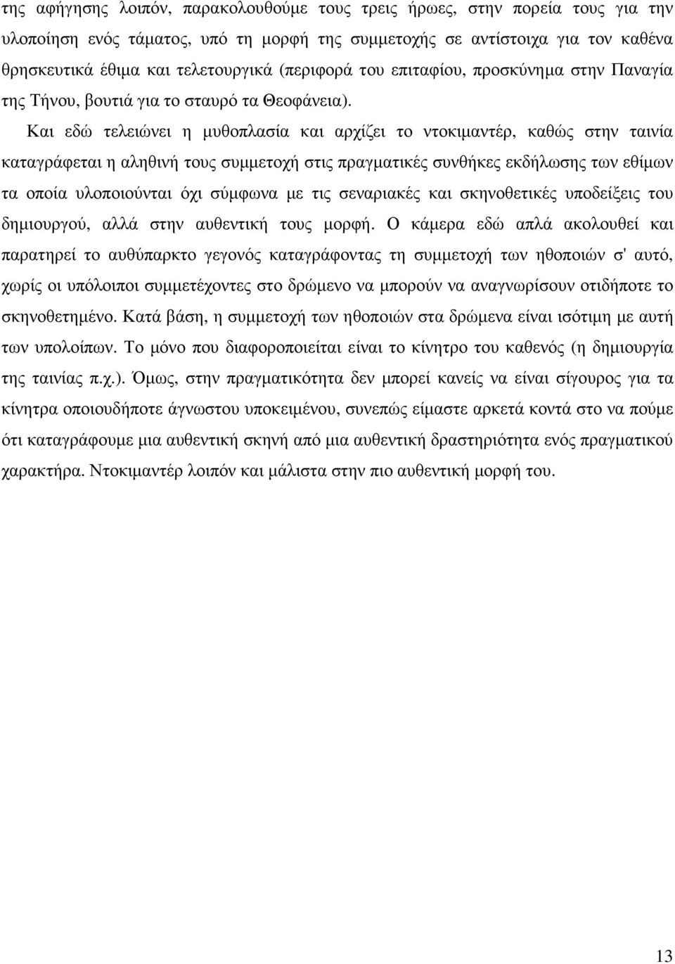 Και εδώ τελειώνει η µυθοπλασία και αρχίζει το ντοκιµαντέρ, καθώς στην ταινία καταγράφεται η αληθινή τους συµµετοχή στις πραγµατικές συνθήκες εκδήλωσης των εθίµων τα οποία υλοποιούνται όχι σύµφωνα µε