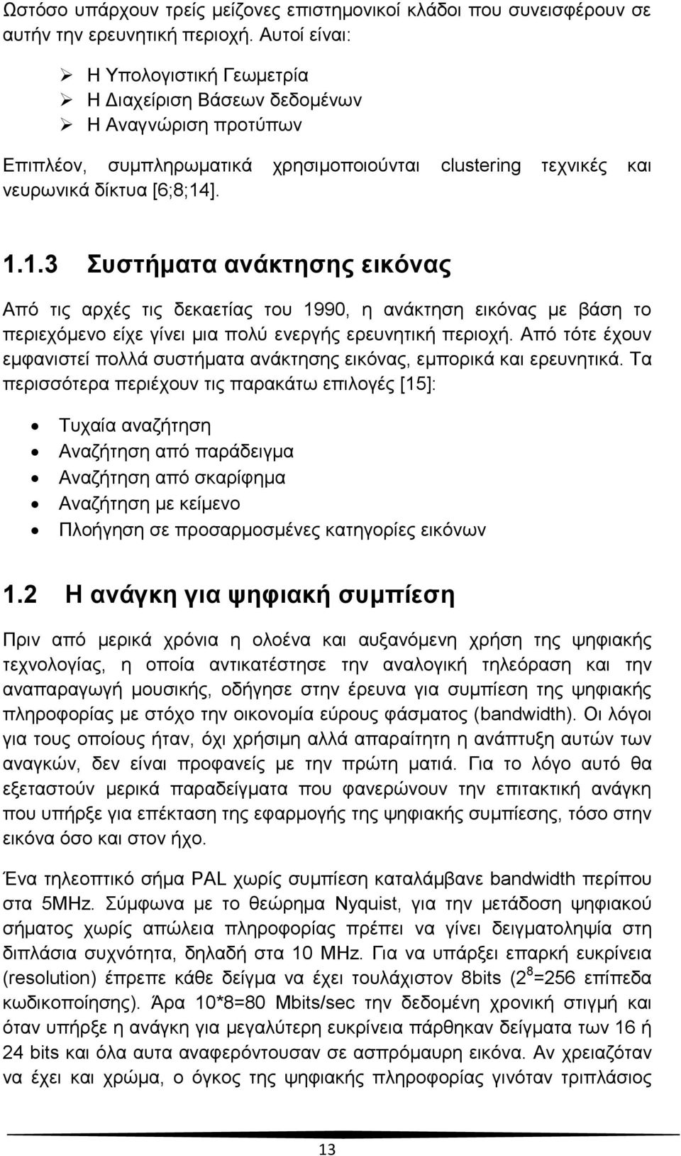 ]. 1.1.3 Συστήματα ανάκτησης εικόνας Από τις αρχές τις δεκαετίας του 1990, η ανάκτηση εικόνας με βάση το περιεχόμενο είχε γίνει μια πολύ ενεργής ερευνητική περιοχή.