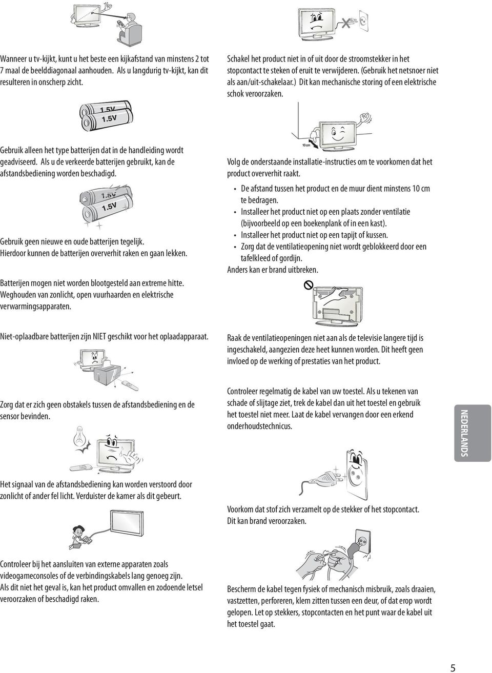 ) Dit kan mechanische storing of een elektrische schok veroorzaken. Gebruik alleen het type batterijen dat in de handleiding wordt geadviseerd.