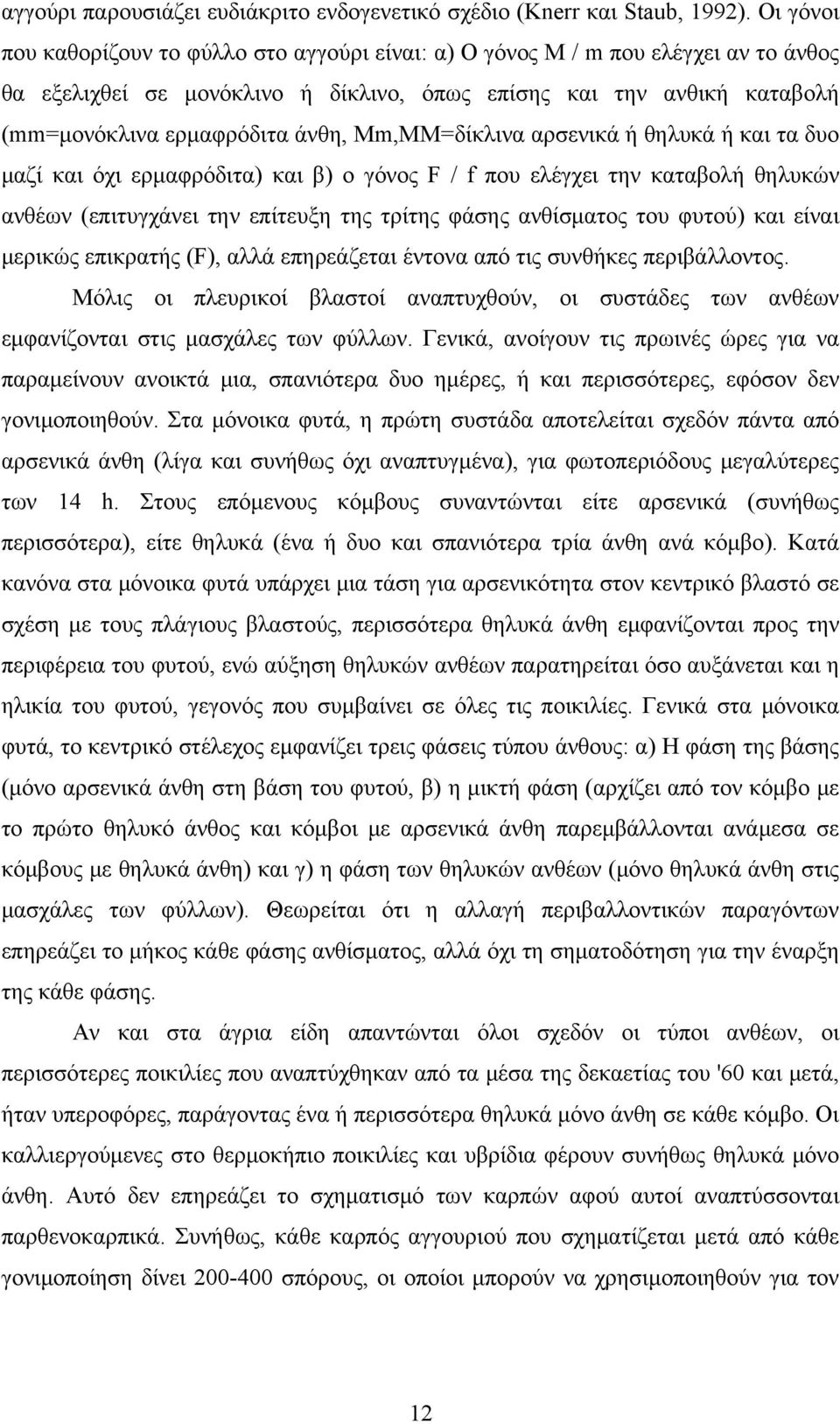 Mm,MM=δίκλινα αρσενικά ή θηλυκά ή και τα δυο μαζί και όχι ερμαφρόδιτα) και β) ο γόνος F / f που ελέγχει την καταβολή θηλυκών ανθέων (επιτυγχάνει την επίτευξη της τρίτης φάσης ανθίσματος του φυτού)