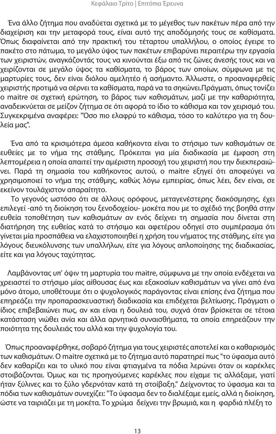 κινούνται έξω από τις ζώνες άνεσής τους και να χειρίζονται σε μεγάλο ύψος τα καθίσματα, το βάρος των οποίων, σύμφωνα με τις μαρτυρίες τους, δεν είναι διόλου αμελητέο ή ασήμαντο.