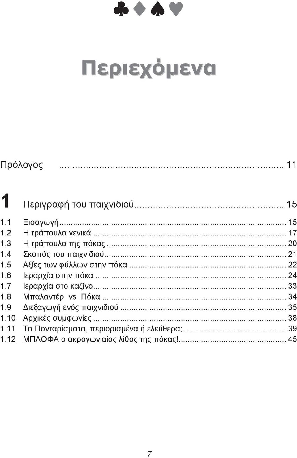 6 Ιεραρχία στην πόκα... 24 1.7 Ιεραρχία στο καζίνο... 33 1.8 Μπαλαντέρ vs Πόκα... 34 1.9 Διεξαγωγή ενός παιχνιδιού.