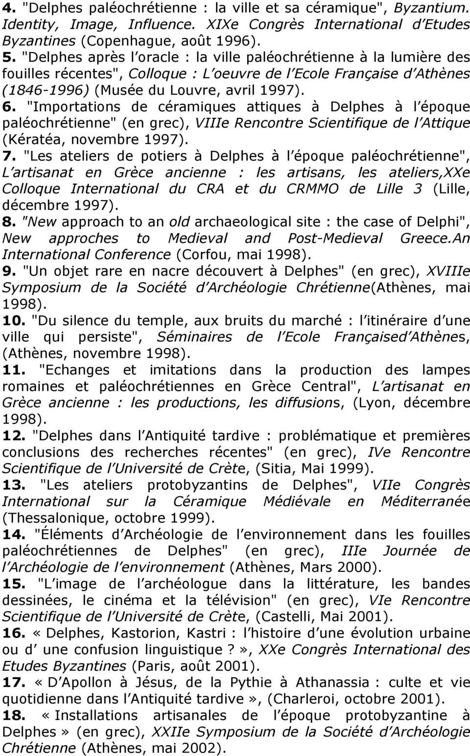 "Importations de céramiques attiques à Delphes à l époque paléochrétienne" (en grec), VIIIe Rencontre Scientifique de l Attique (Kératéa, novembre 1997). 7.