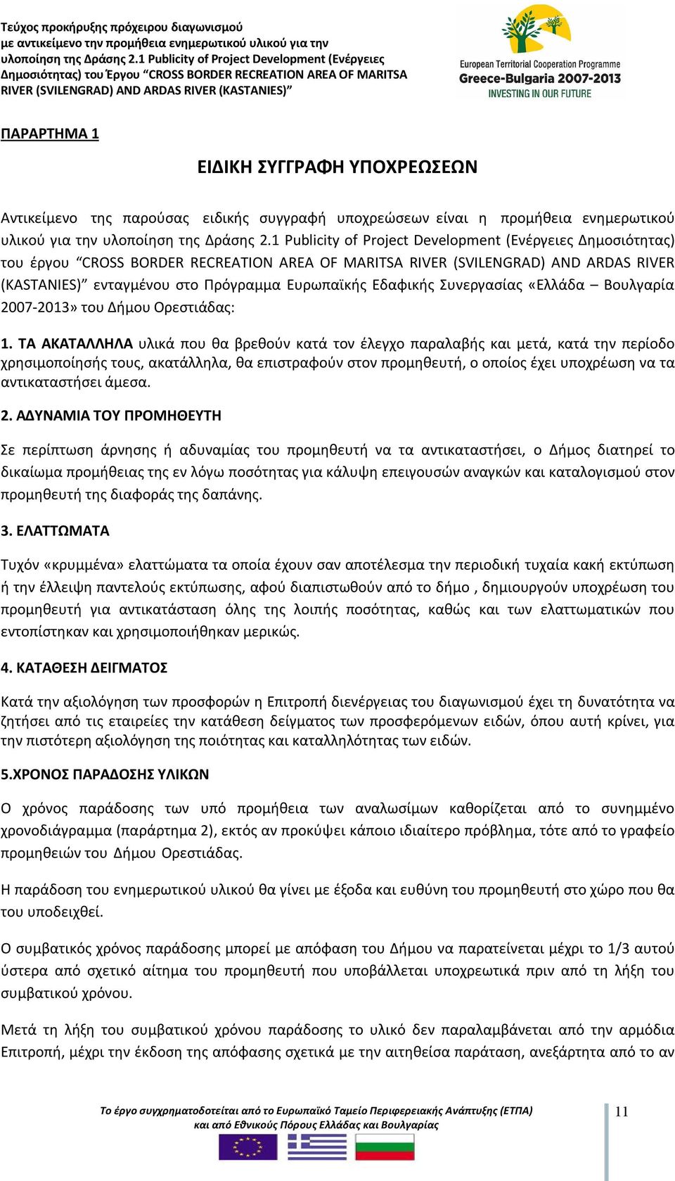 ΤΑ ΑΚΑΤΑΛΛΗΛΑ υλικά που θα βρεθούν κατά τον έλεγχο παραλαβής και μετά, κατά την περίοδο χρησιμοποίησής τους, ακατάλληλα, θα επιστραφούν στον προμηθευτή, ο οποίος έχει υποχρέωση να τα αντικαταστήσει