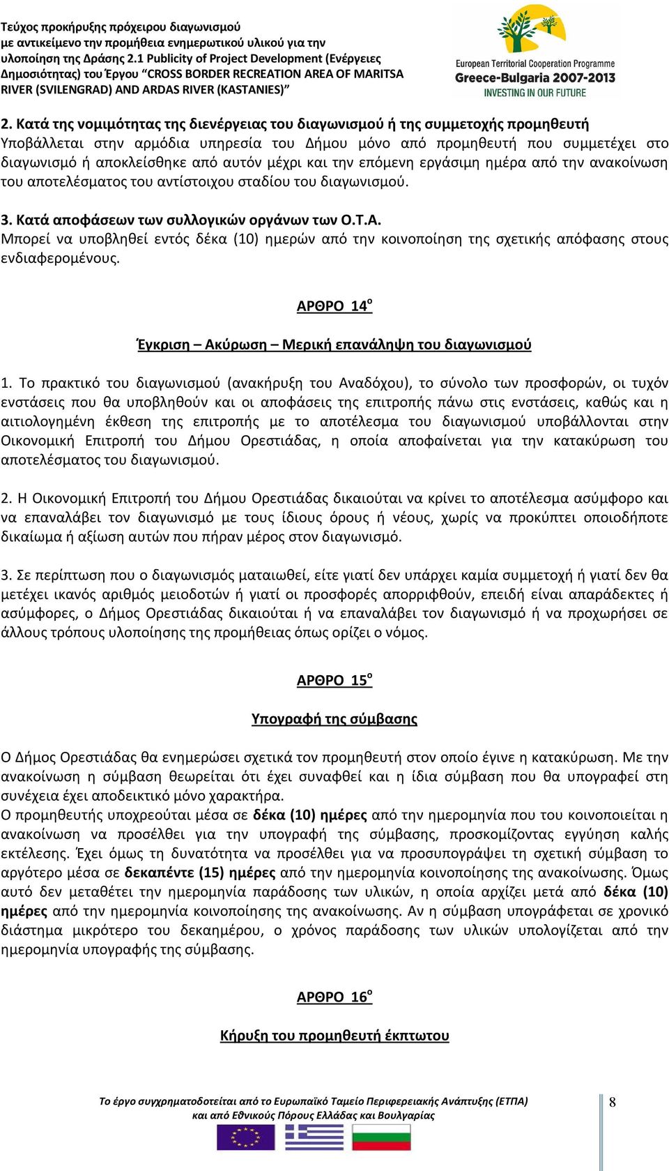 Μπορεί να υποβληθεί εντός δέκα (10) ημερών από την κοινοποίηση της σχετικής απόφασης στους ενδιαφερομένους. ΑΡΘΡΟ 14 ο Έγκριση Ακύρωση Μερική επανάληψη του διαγωνισμού 1.