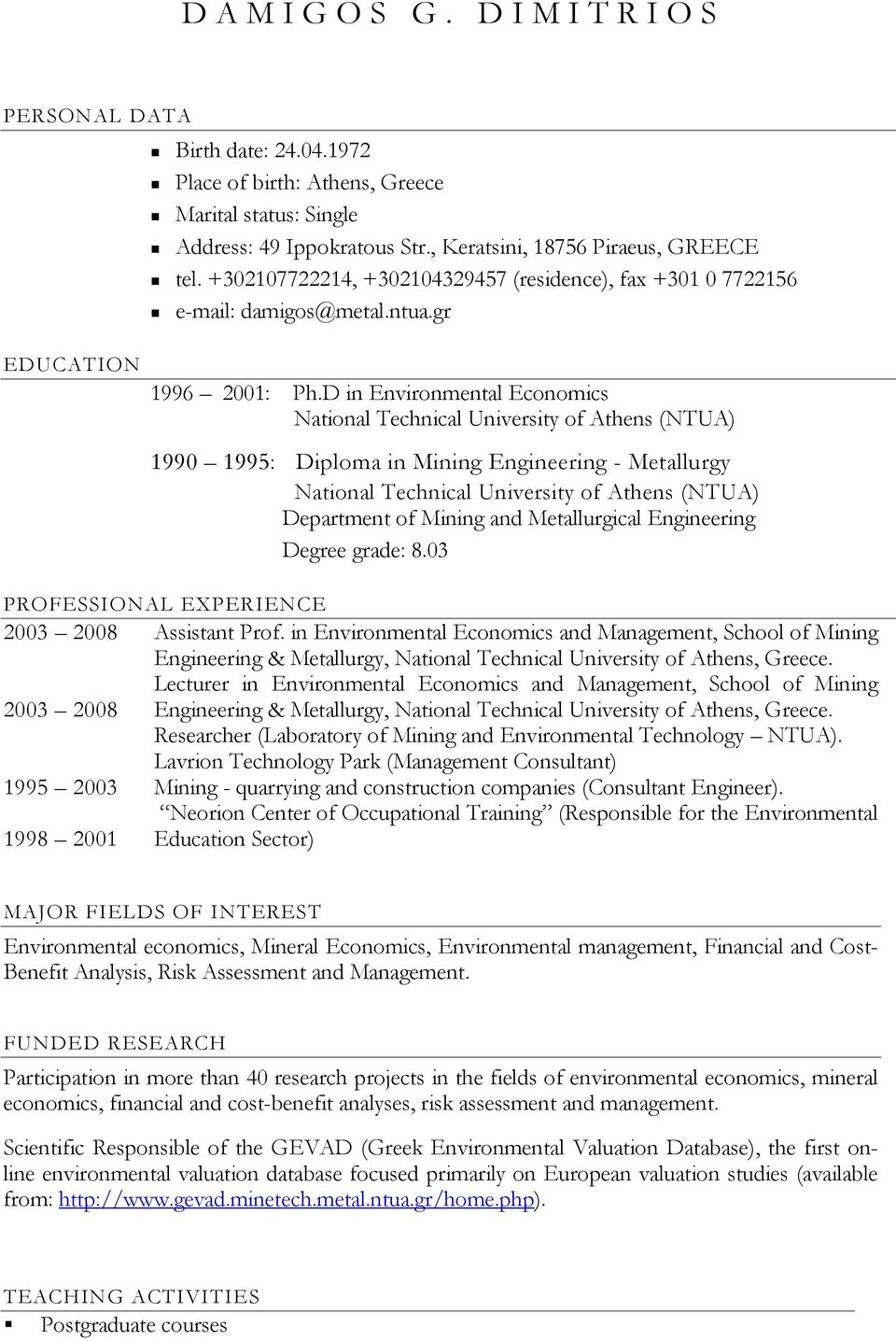 D in Environmental Economics National Technical University of Athens (NTUA) 1990 1995: Diploma in Mining Engineering - Metallurgy National Technical University of Athens (NTUA) Department of Mining
