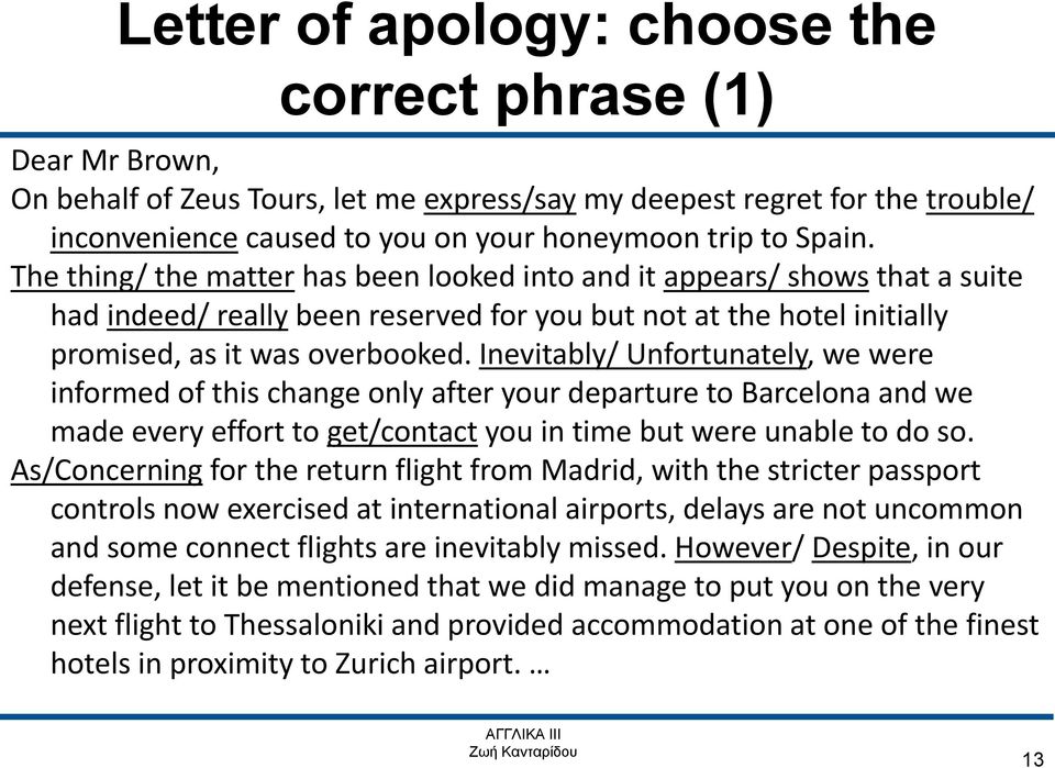 Inevitably/ Unfortunately, we were informed of this change only after your departure to Barcelona and we made every effort to get/contact you in time but were unable to do so.