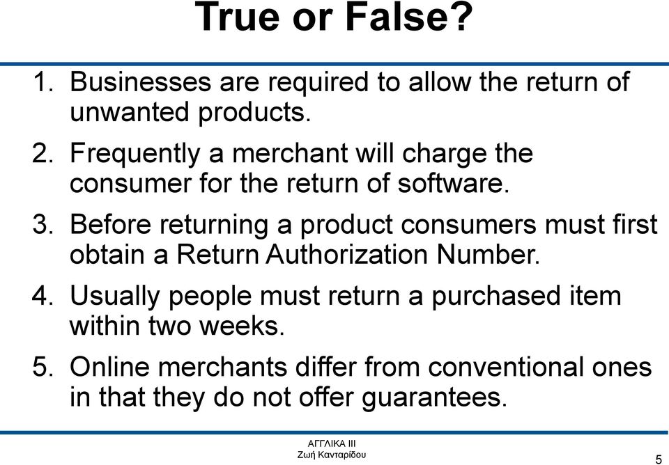 Before returning a product consumers must first obtain a Return Authorization Number. 4.