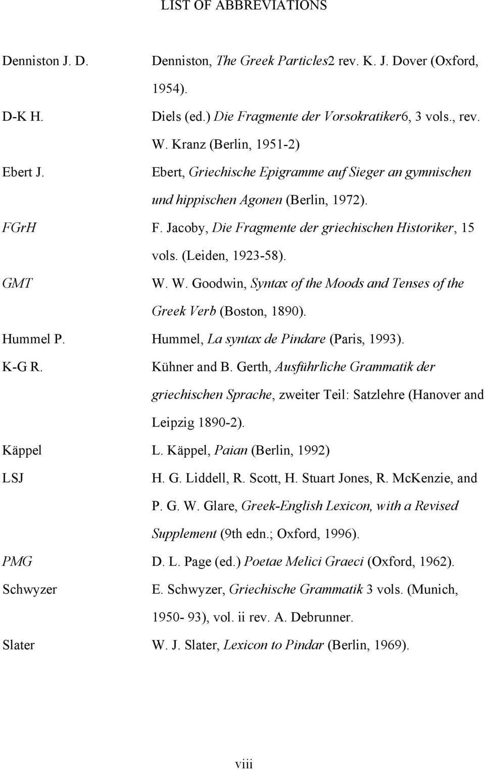 (Leiden, 1923-58). GMT W. W. Goodwin, Syntax of the Moods and Tenses of the Greek Verb (Boston, 1890). Hummel P. Hummel, La syntax de Pindare (Paris, 1993). K-G R. Kühner and B.