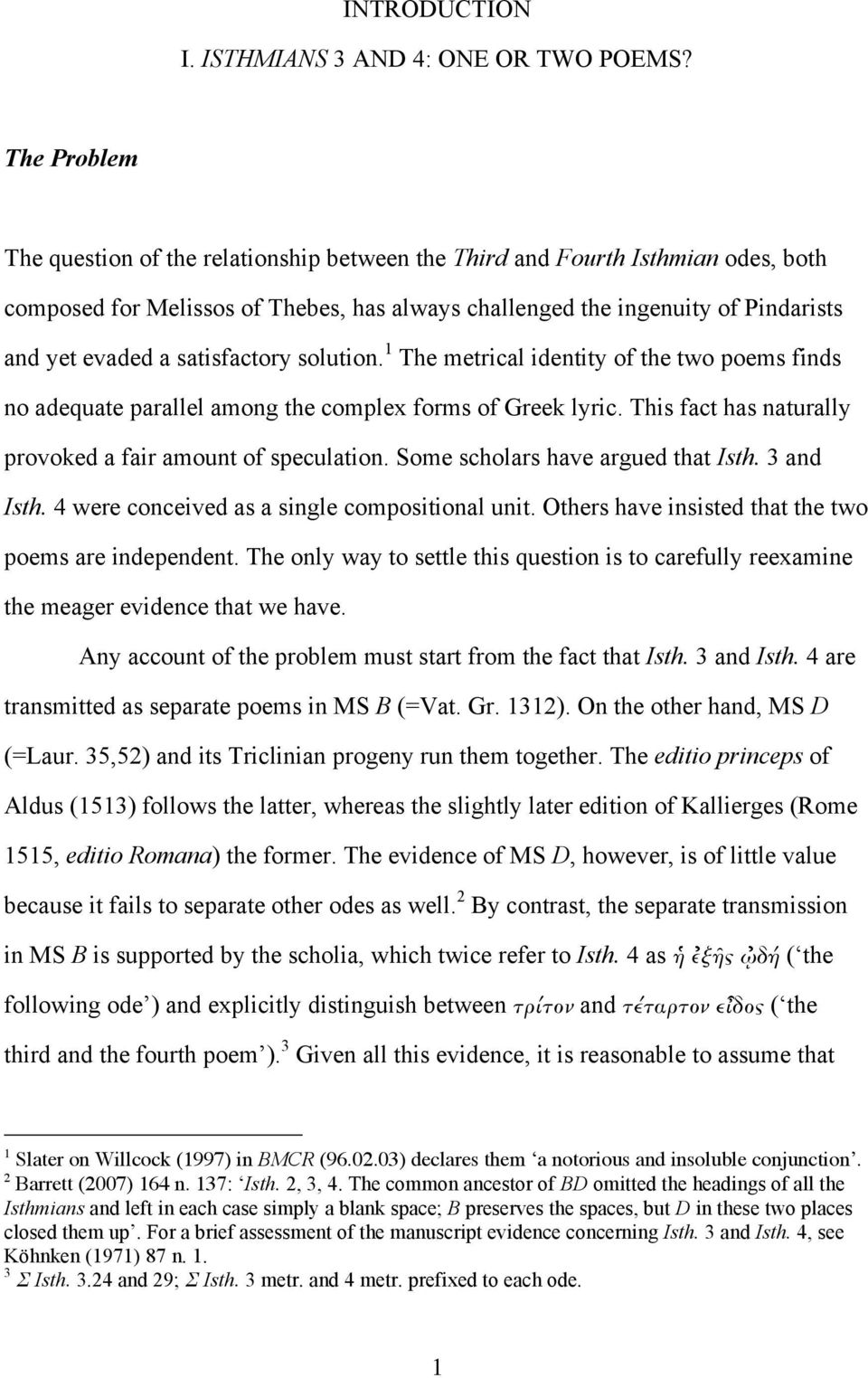 satisfactory solution. 1 The metrical identity of the two poems finds no adequate parallel among the complex forms of Greek lyric. This fact has naturally provoked a fair amount of speculation.