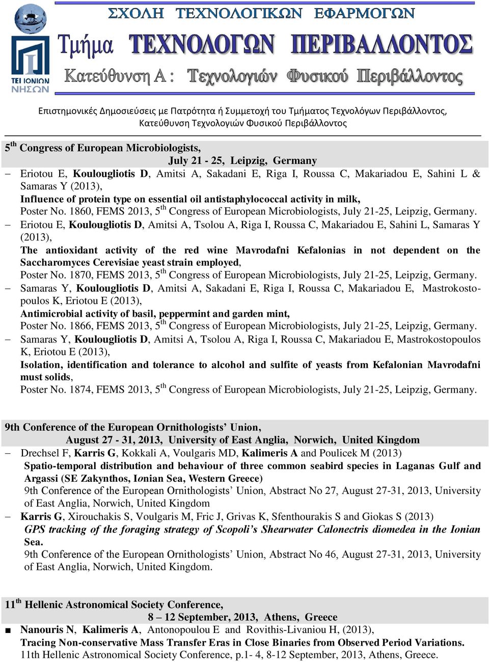 Eriotou E, Koulougliotis D, Amitsi A, Tsolou A, Riga I, Roussa C, Makariadou E, Sahini L, Samaras Y (2013), The antioxidant activity of the red wine Mavrodafni Kefalonias in not dependent on the