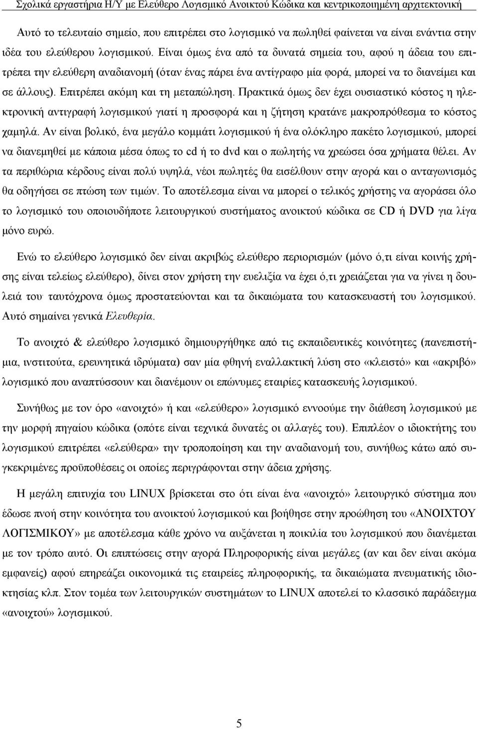 Επιτρέπει ακόμη και τη μεταπώληση. Πρακτικά όμως δεν έχει ουσιαστικό κόστος η ηλεκτρονική αντιγραφή λογισμικού γιατί η προσφορά και η ζήτηση κρατάνε μακροπρόθεσμα το κόστος χαμηλά.