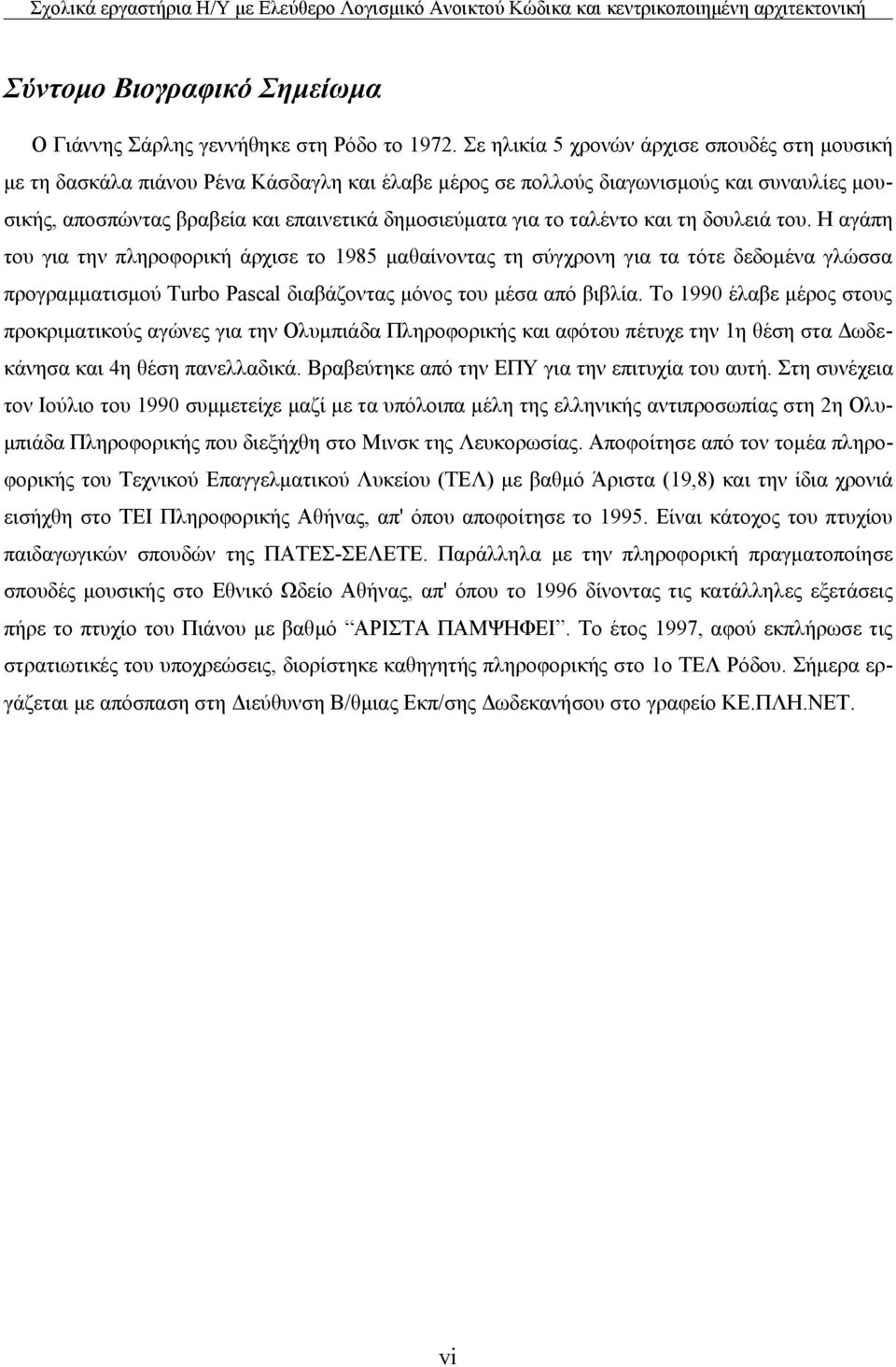 ταλέντο και τη δουλειά του. Η αγάπη του για την πληροφορική άρχισε το 1985 μαθαίνοντας τη σύγχρονη για τα τότε δεδομένα γλώσσα προγραμματισμού Turbo Pascal διαβάζοντας μόνος του μέσα από βιβλία.