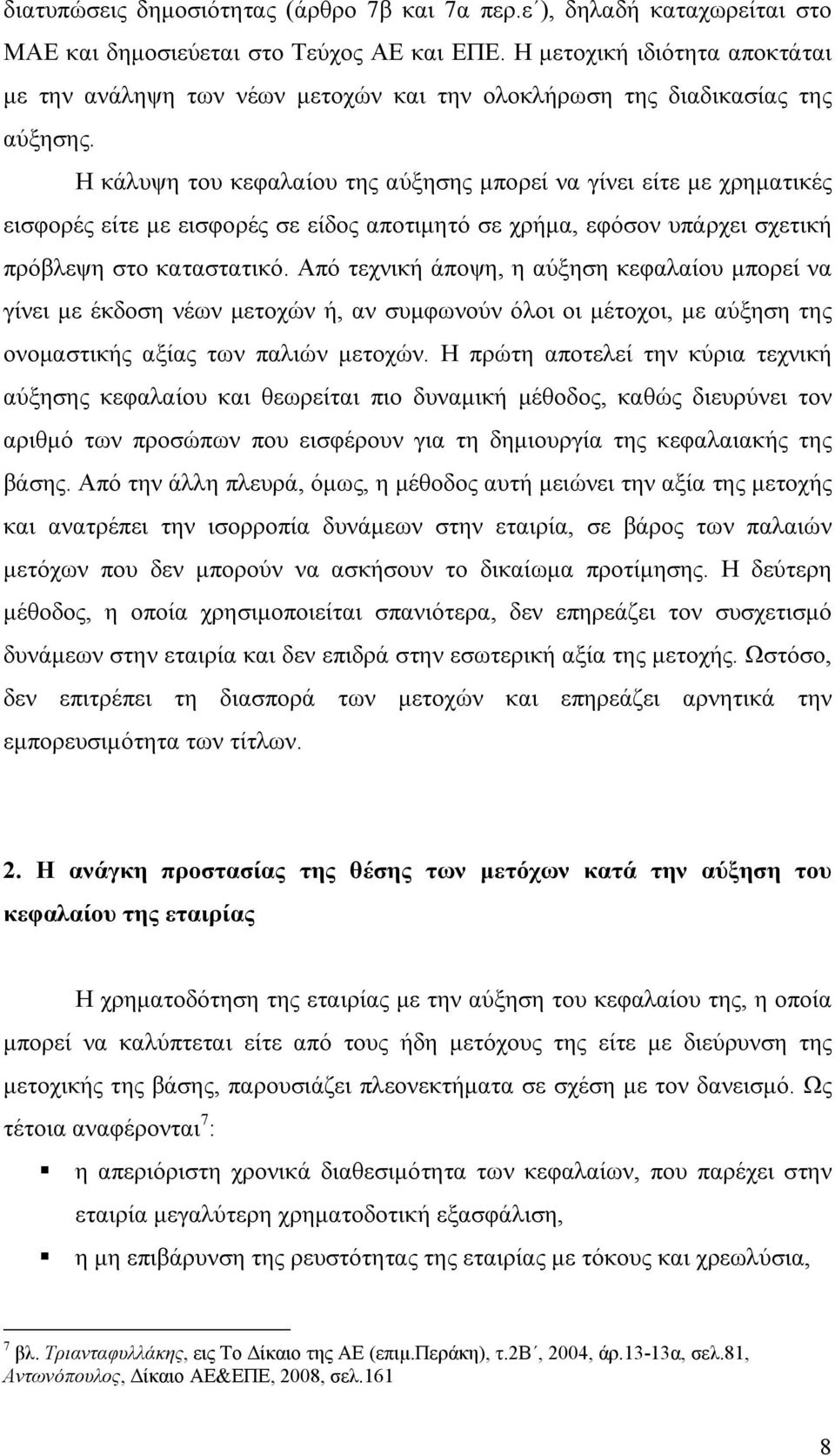 Η κάλυψη του κεφαλαίου της αύξησης μπορεί να γίνει είτε με χρηματικές εισφορές είτε με εισφορές σε είδος αποτιμητό σε χρήμα, εφόσον υπάρχει σχετική πρόβλεψη στο καταστατικό.