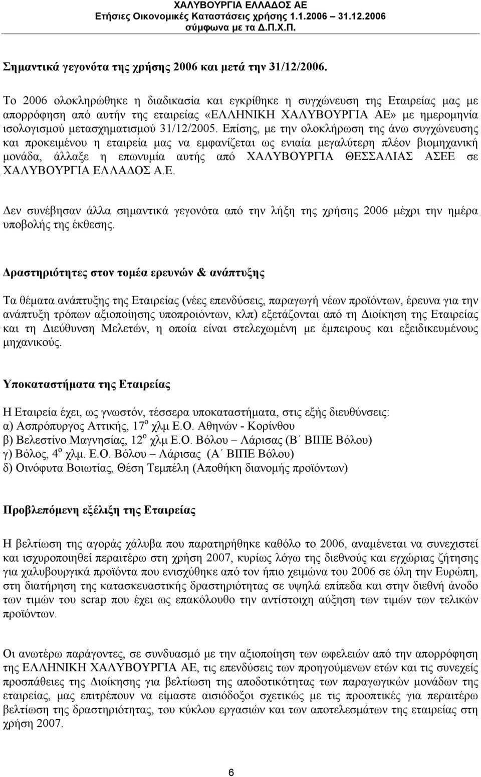 Επίσης, με την ολοκλήρωση της άνω συγχώνευσης και προκειμένου η εταιρεία μας να εμφανίζεται ως ενιαία μεγαλύτερη πλέον βιομηχανική μονάδα, άλλαξε η επωνυμία αυτής από ΧΑΛΥΒΟΥΡΓΙΑ ΘΕΣΣΑΛΙΑΣ ΑΣΕΕ σε