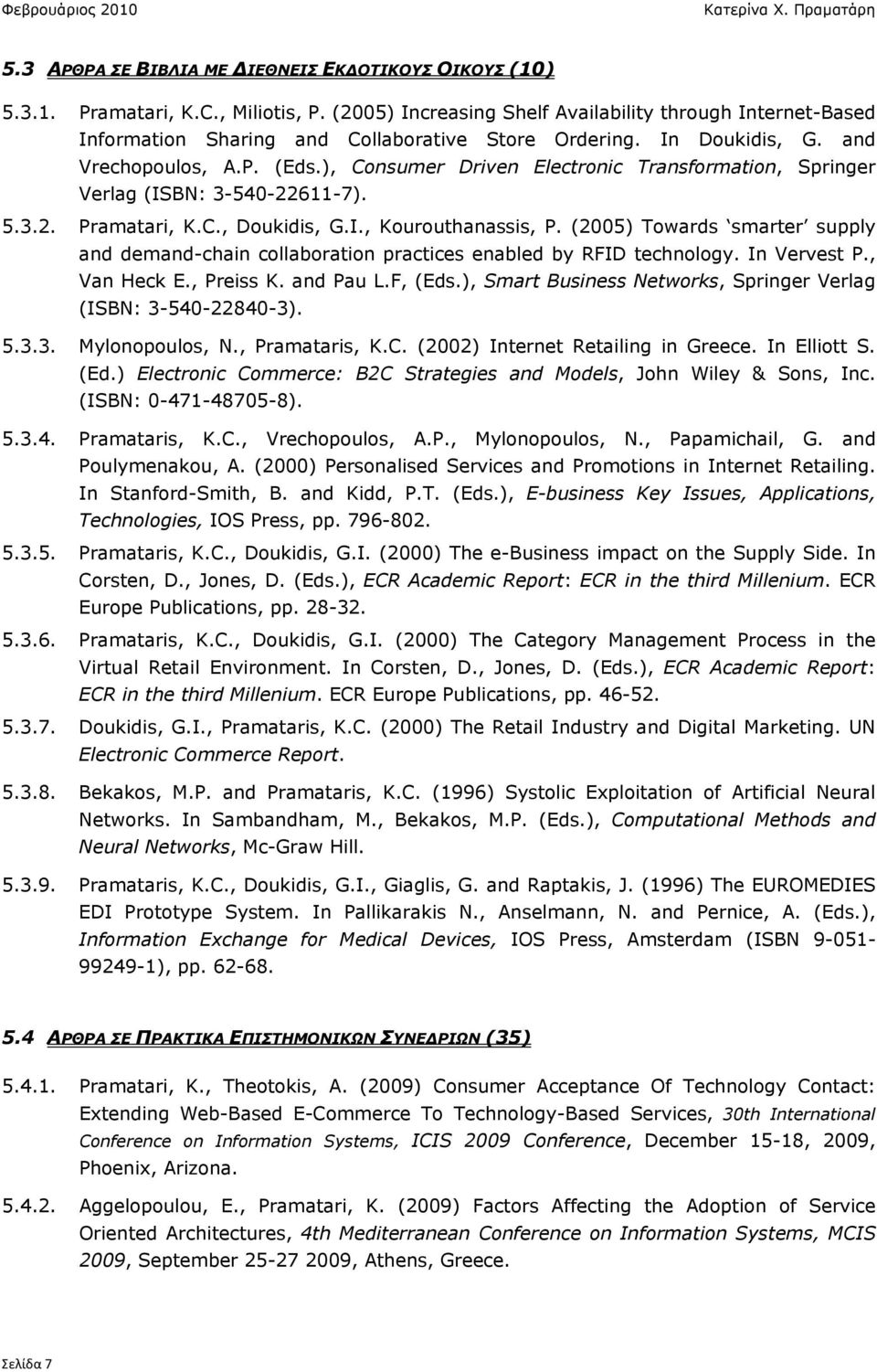 ), Consumer Driven Electronic Transformation, Springer Verlag (ISBN: 3-540-22611-7). 5.3.2. Pramatari, K.C., Doukidis, G.I., Kourouthanassis, P.