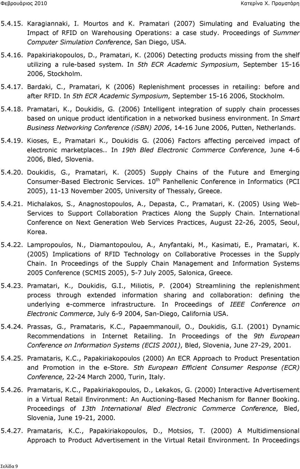 In 5th ECR Academic Symposium, September 15-16 2006, Stockholm. 5.4.17. Bardaki, C., Pramatari, K (2006) Replenishment processes in retailing: before and after RFID.