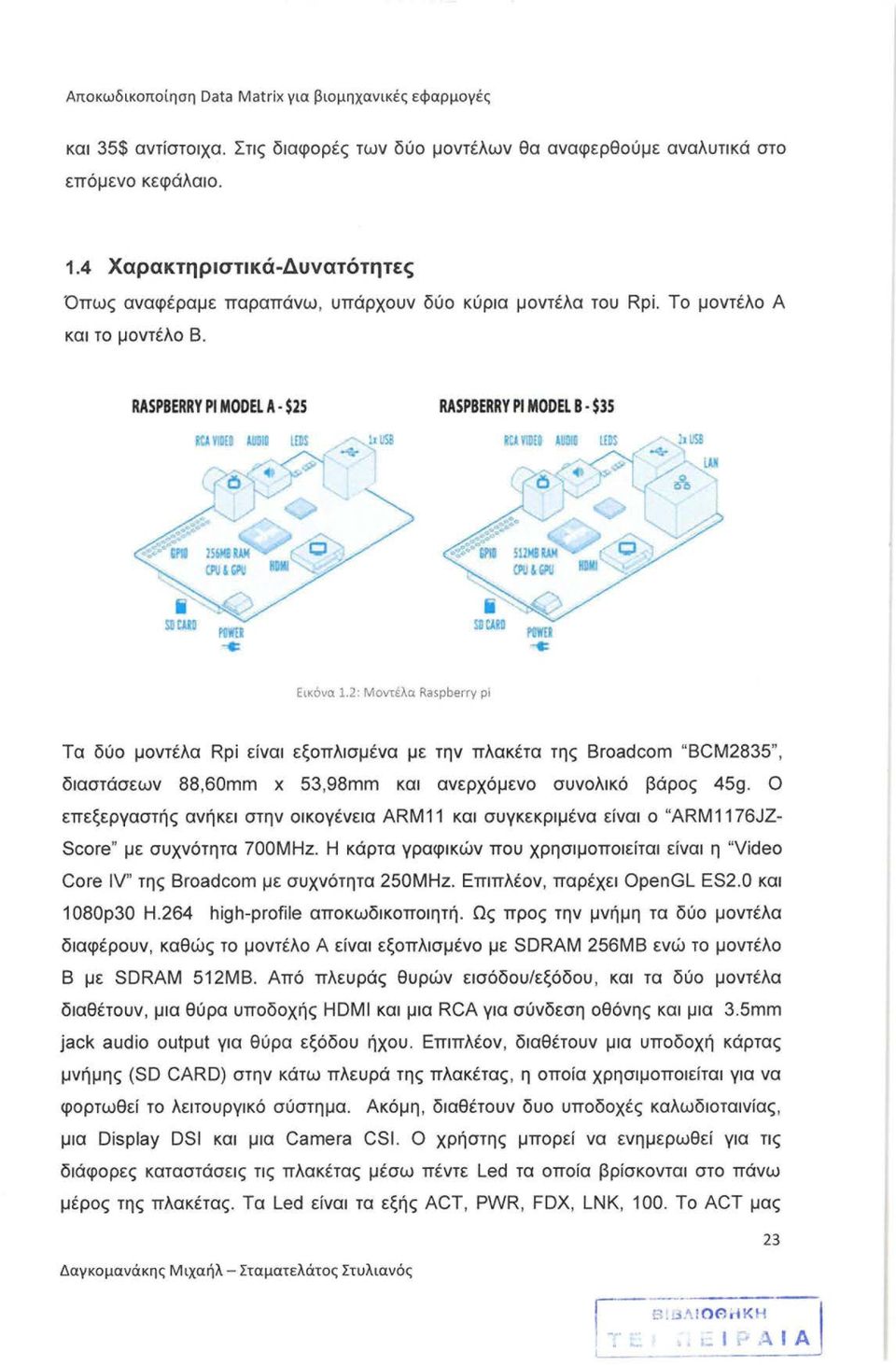 2: Μοντέλα Raspberry pi Τα δύο μοντέλα Rpi είναι εξοπλισμένα με την πλακέτα της Broadcom "BCM2835", διαστάσεων 88,60mm χ 53,98mm και ανερχόμενο συνολικό βάρος 45g.