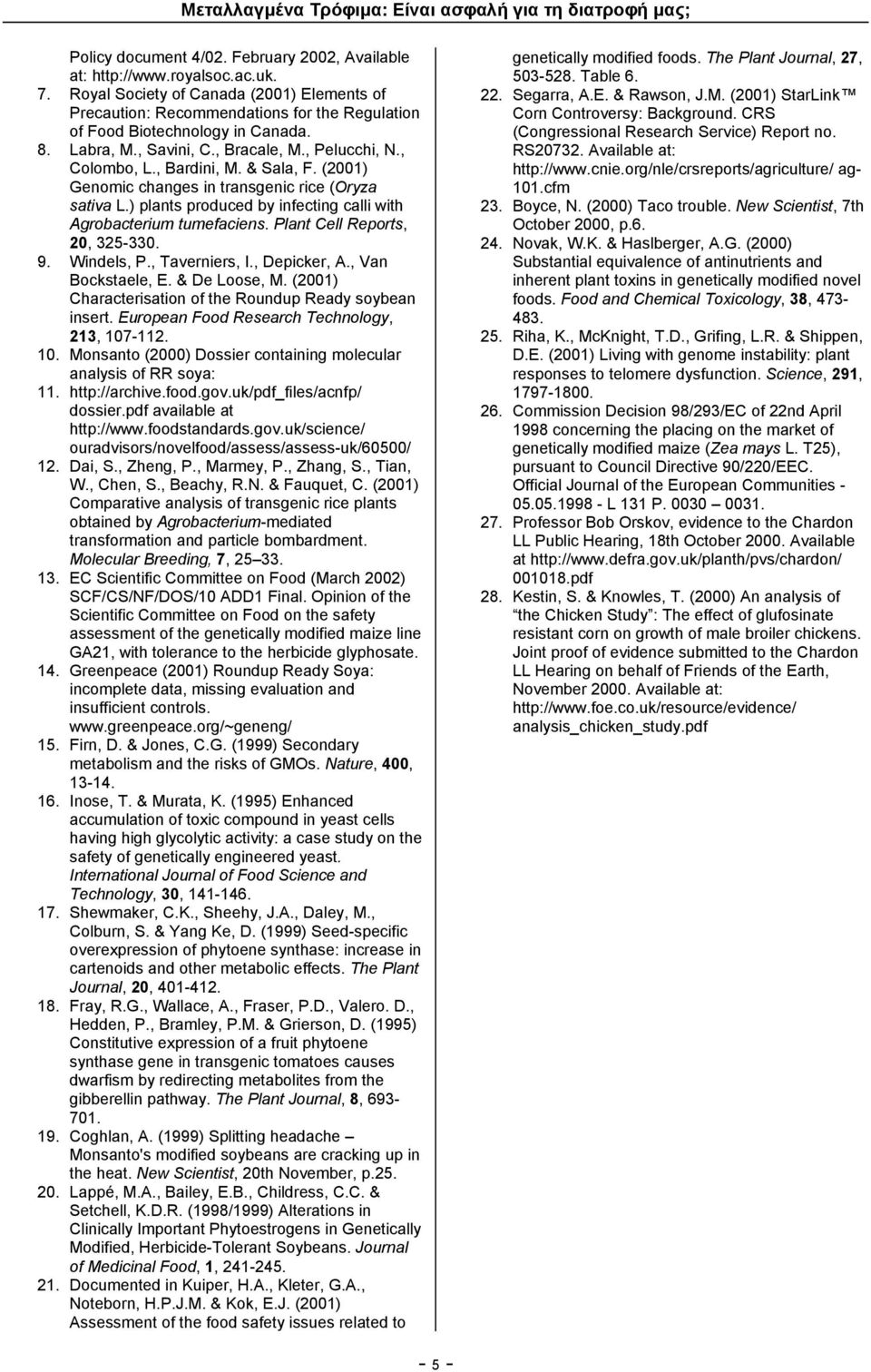 & Sala, F. (2001) Genomic changes in transgenic rice (Oryza sativa L.) plants produced by infecting calli with Agrobacterium tumefaciens. Plant Cell Reports, 20, 325-330. 9. Windels, P.