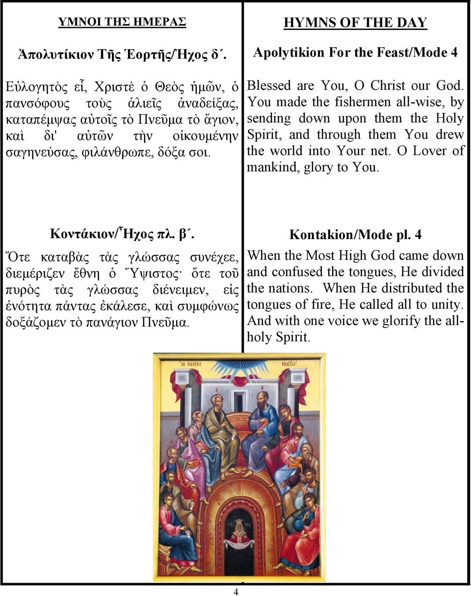 φιλάνθρωπε, δόξα σοι. Blessed are You, O Christ our God. You made the fishermen all-wise, by sending down upon them the Holy Spirit, and through them You drew the world into Your net.