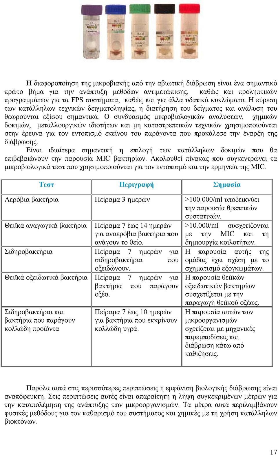 Ο συνδυασµός µικροβιολογικών αναλύσεων, χηµικών δοκιµών, µεταλλουργικών ιδιοτήτων και µη καταστρεπτικών τεχνικών χρησιµοποιούνται στην έρευνα για τον εντοπισµό εκείνου του παράγοντα που προκάλεσε την