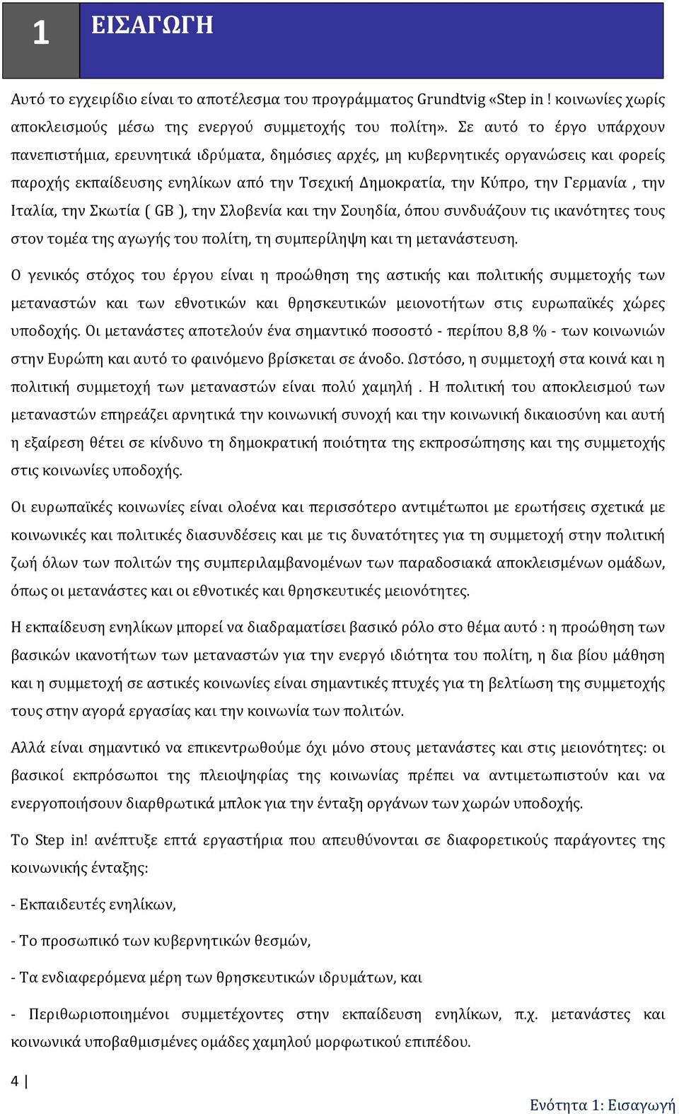 Ιταλία, την Σκωτία ( GB ), την Σλοβενία και την Σουηδία, όπου συνδυάζουν τις ικανότητες τους στον τομέα της αγωγής του πολίτη, τη συμπερίληψη και τη μετανάστευση.