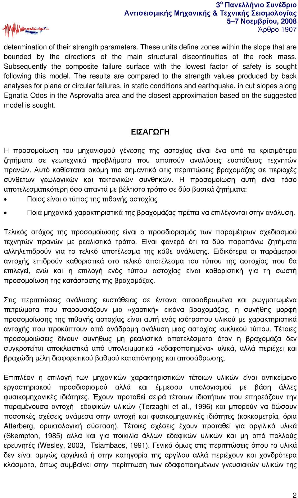 The results are compared to the strength values produced by back analyses for plane or circular failures, in static conditions and earthquake, in cut slopes along Egnatia Odos in the Asprovalta area