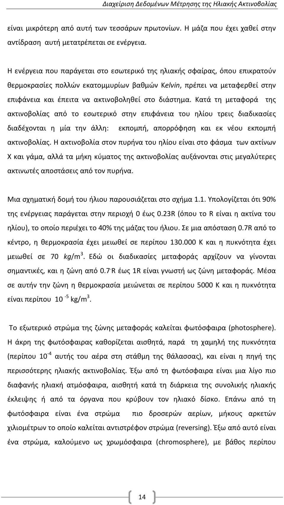 διάστημα. Κατά τη μεταφορά της ακτινοβολίας από το εσωτερικό στην επιφάνεια του ηλίου τρεις διαδικασίες διαδέχονται η μία την άλλη: εκπομπή, απορρόφηση και εκ νέου εκπομπή ακτινοβολίας.