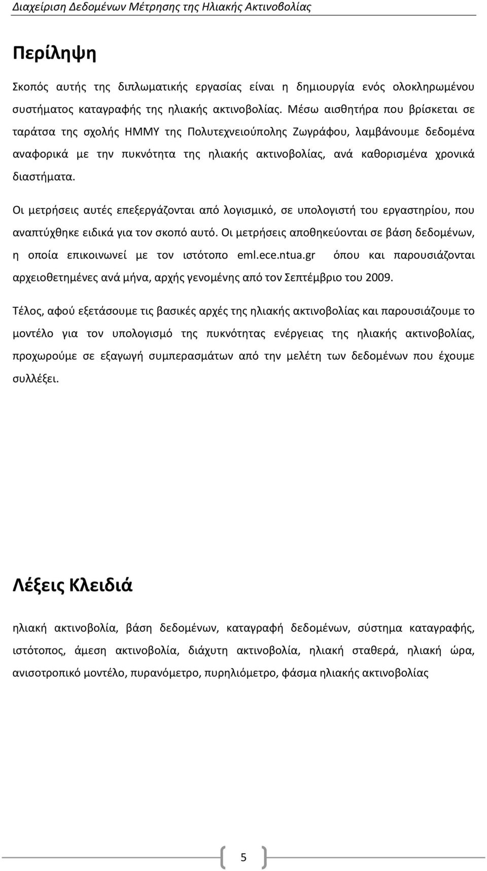 Οι μετρήσεις αυτές επεξεργάζονται από λογισμικό, σε υπολογιστή του εργαστηρίου, που αναπτύχθηκε ειδικά για τον σκοπό αυτό.