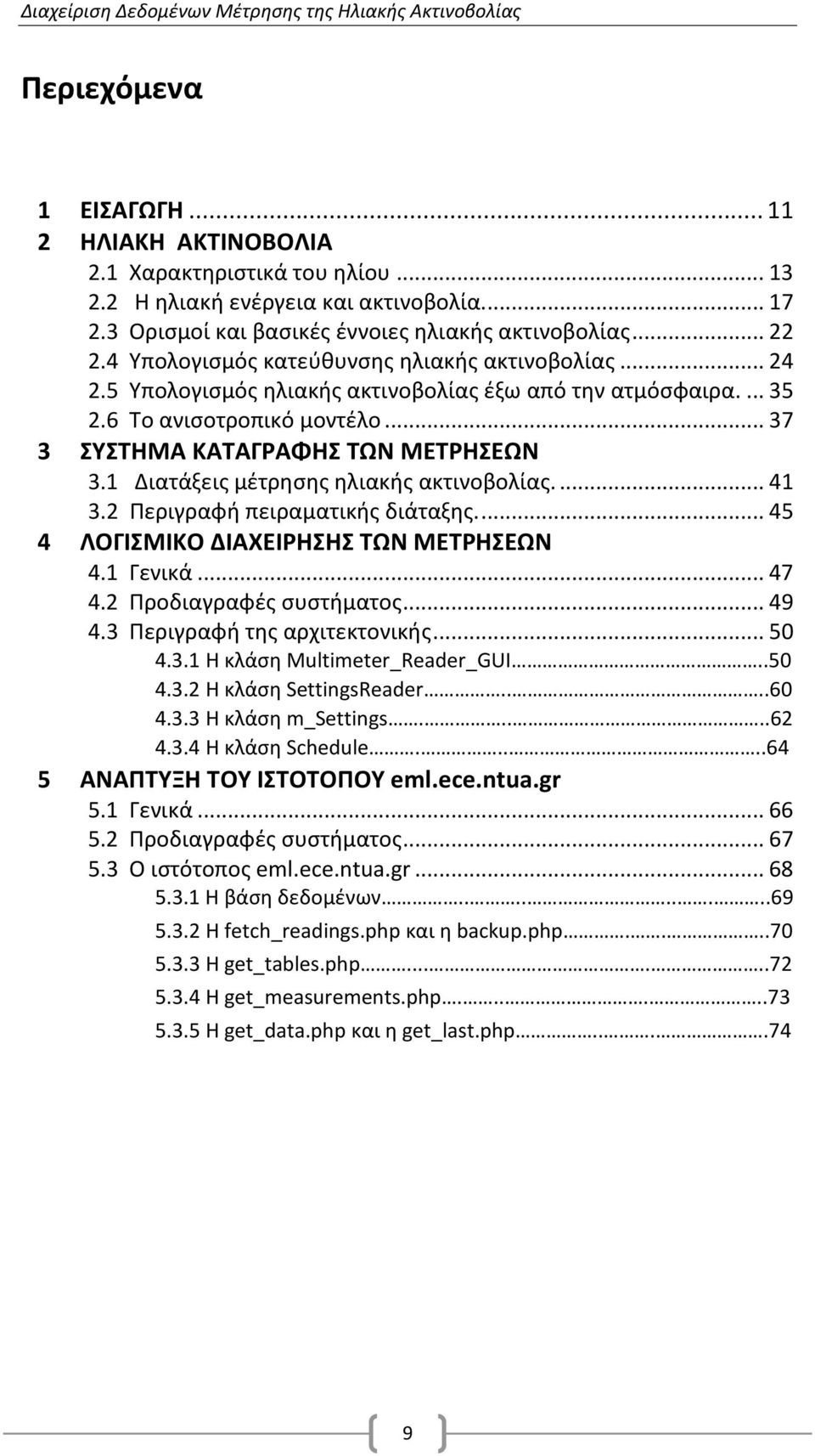 1 Διατάξεις μέτρησης ηλιακής ακτινοβολίας.... 41 3.2 Περιγραφή πειραματικής διάταξης.... 45 4 ΛΟΓΙΣΜΙΚΟ ΔΙΑΧΕΙΡΗΣΗΣ ΤΩΝ ΜΕΤΡΗΣΕΩΝ 4.1 Γενικά... 47 4.2 Προδιαγραφές συστήματος... 49 4.