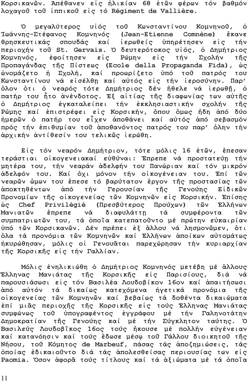 Ὁ δευτερότοκος υἱός, ὁ Δημήτριος Κομνηνός, ἐφοίτησεν εἰς Ρώμην εἰς τήν Σχολήν τῆς Προπαγάνδας τῆς Πίστεως (Ecole della Propaganda Fida), ὡς ὠνομάζετο ἡ Σχολή, καί προωρίζετο ὑπό τοῦ πατρός του