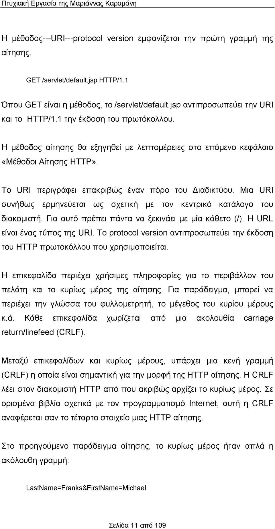 Το URI περιγράφει επακριβώς έναν πόρο του Διαδικτύου. Μια URI συνήθως ερμηνεύεται ως σχετική με τον κεντρικό κατάλογο του διακομιστή. Για αυτό πρέπει πάντα να ξεκινάει με μία κάθετο (/).