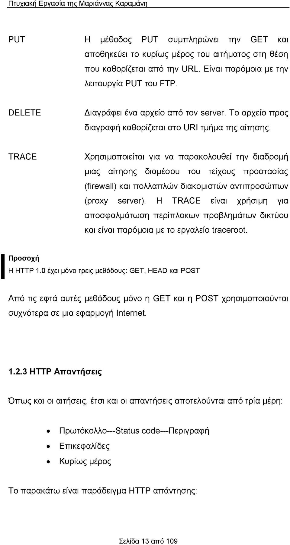 TRACE Χρησιμοποιείται για να παρακολουθεί την διαδρομή μιας αίτησης διαμέσου του τείχους προστασίας (firewall) και πολλαπλών διακομιστών αντιπροσώπων (proxy server).