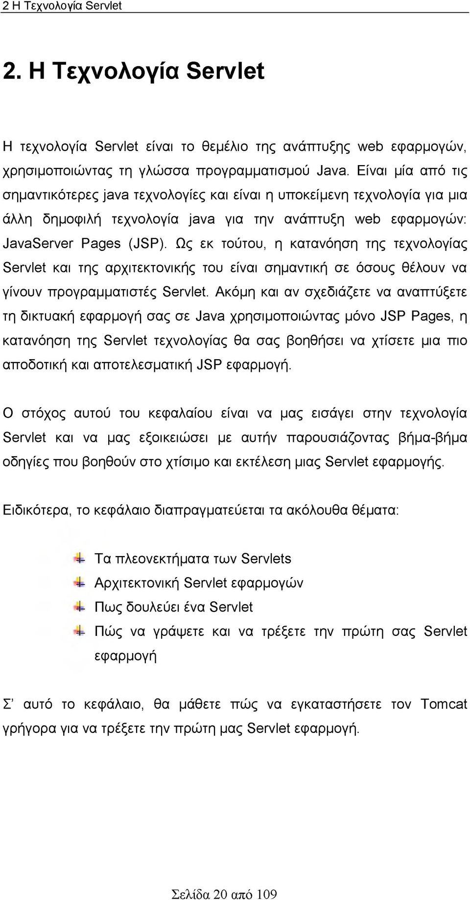 Ως εκ τούτου, η κατανόηση της τεχνολογίας Servlet και της αρχιτεκτονικής του είναι σημαντική σε όσους θέλουν να γίνουν προγραμματιστές Servlet.