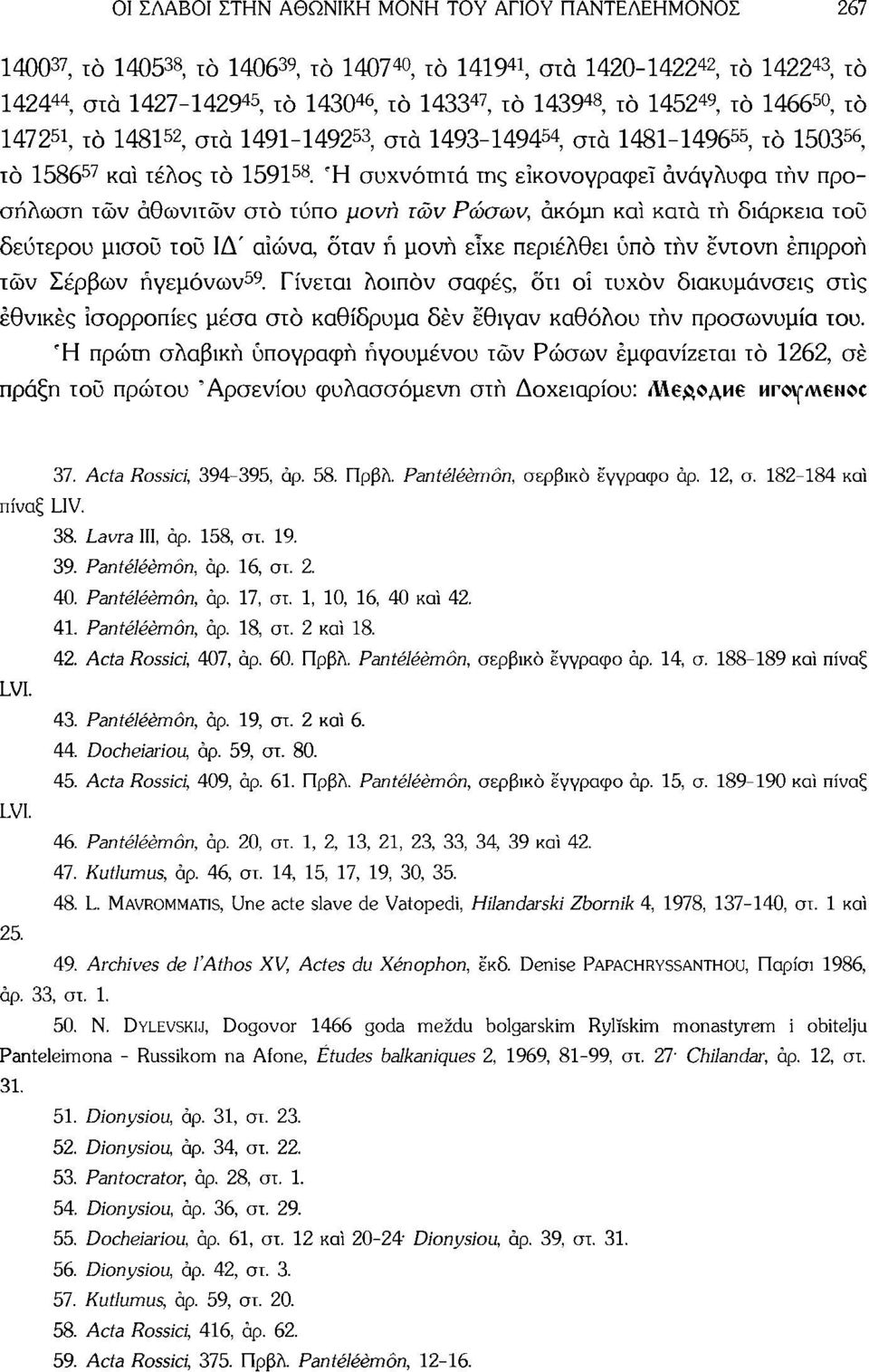 Ή συχνότητα της εικονογραφεί ανάγλυφα τήν προσήλωση τών άθωνιτών στο τύπο μονή τών Ρώσων, ακόμη καί κατά τή διάρκεια τού δεύτερου μισού τοϋ ΙΔ' αιώνα, όταν ή μονή είχε περιέλθει υπό τήν έντονη