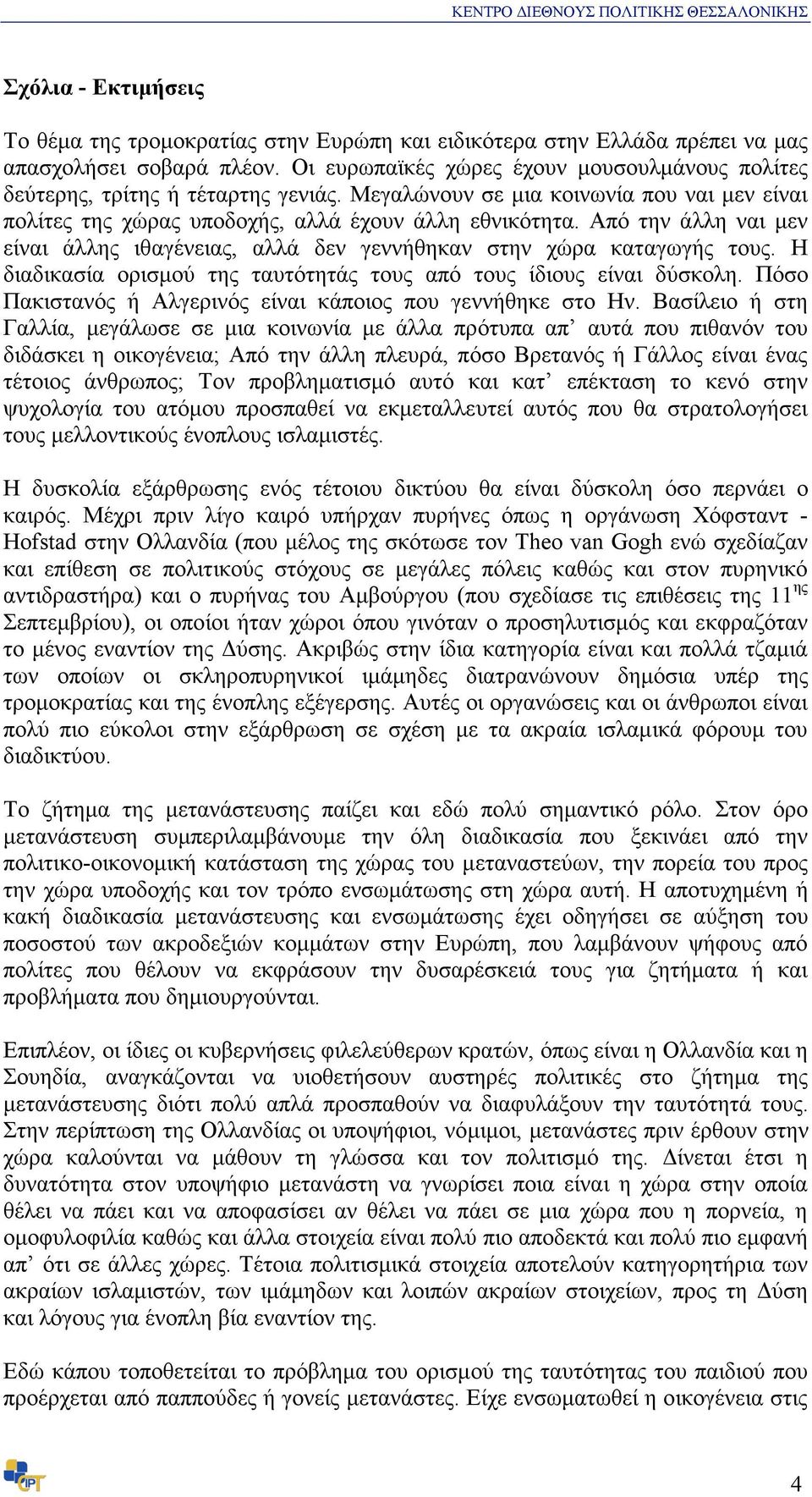 Από την άλλη ναι µεν είναι άλλης ιθαγένειας, αλλά δεν γεννήθηκαν στην χώρα καταγωγής τους. Η διαδικασία ορισµού της ταυτότητάς τους από τους ίδιους είναι δύσκολη.