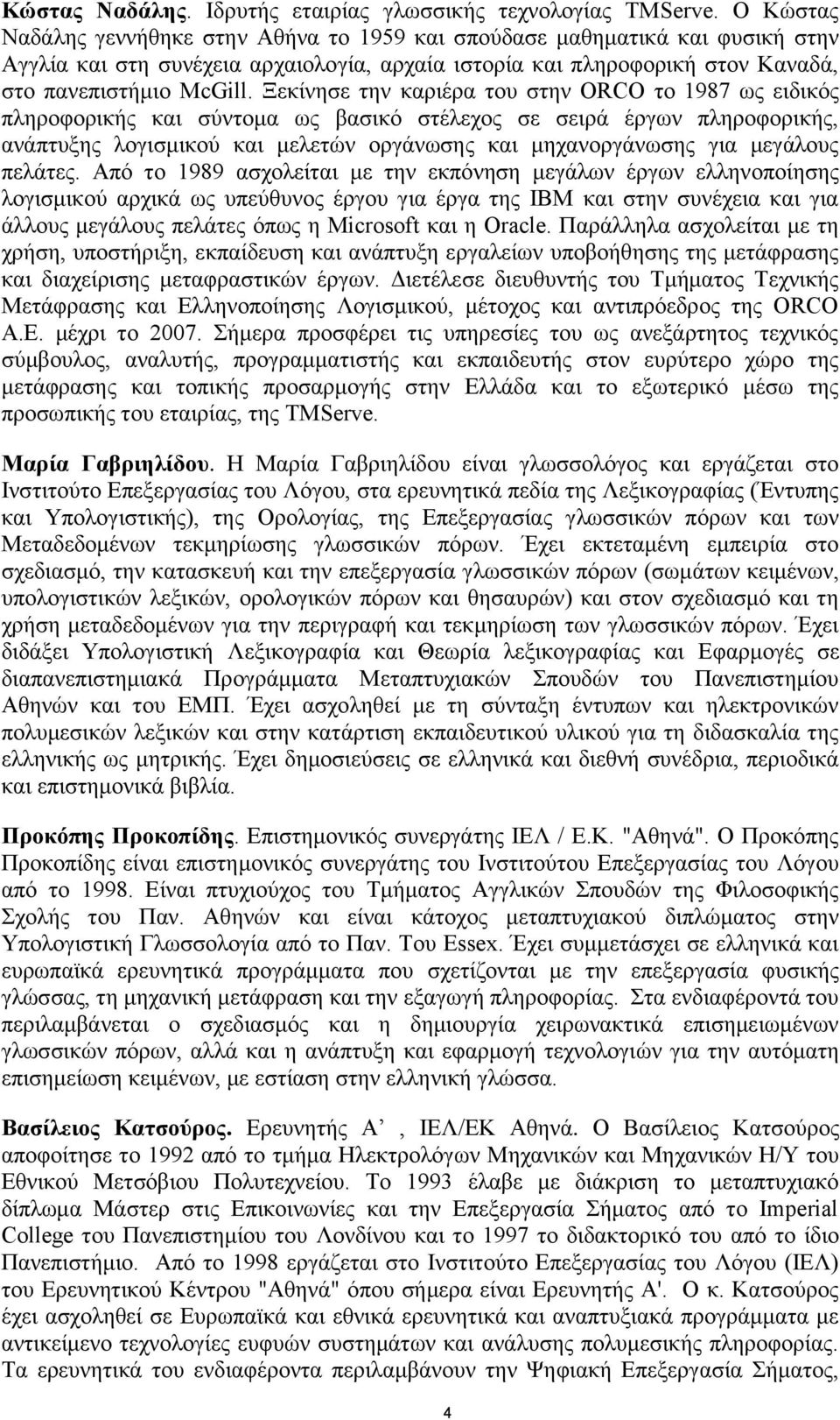 Ξεκίνησε την καριέρα του στην ORCO το 1987 ως ειδικός πληροφορικής και σύντομα ως βασικό στέλεχος σε σειρά έργων πληροφορικής, ανάπτυξης λογισμικού και μελετών οργάνωσης και μηχανοργάνωσης για