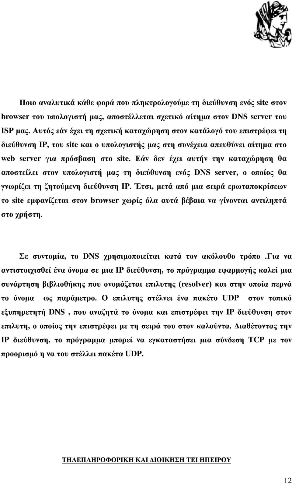 Εάν δεν έχει αυτήν την καταχώρηση θα αποστείλει στον υπολογιστή μας τη διεύθυνση ενός DNS server, ο οποίος θα γνωρίζει τη ζητούμενη διεύθυνση IP.