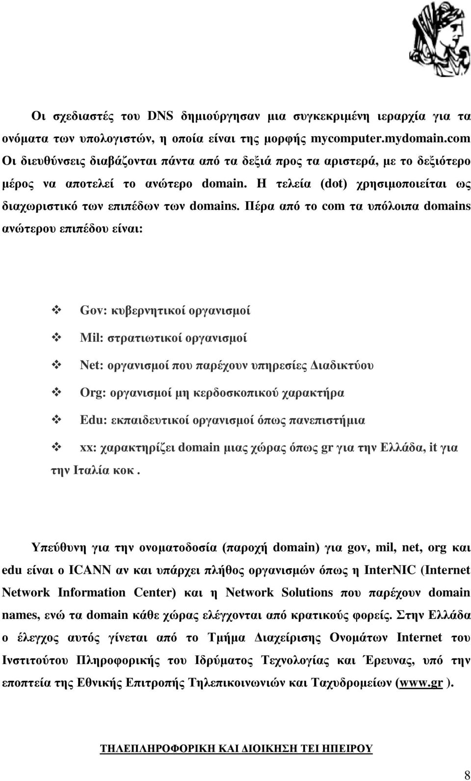 Πέρα από το com τα υπόλοιπα domains ανώτερου επιπέδου είναι: Gov: κυβερνητικοί οργανισμοί Mil: στρατιωτικοί οργανισμοί Net: οργανισμοί που παρέχουν υπηρεσίες Διαδικτύου Org: οργανισμοί μη