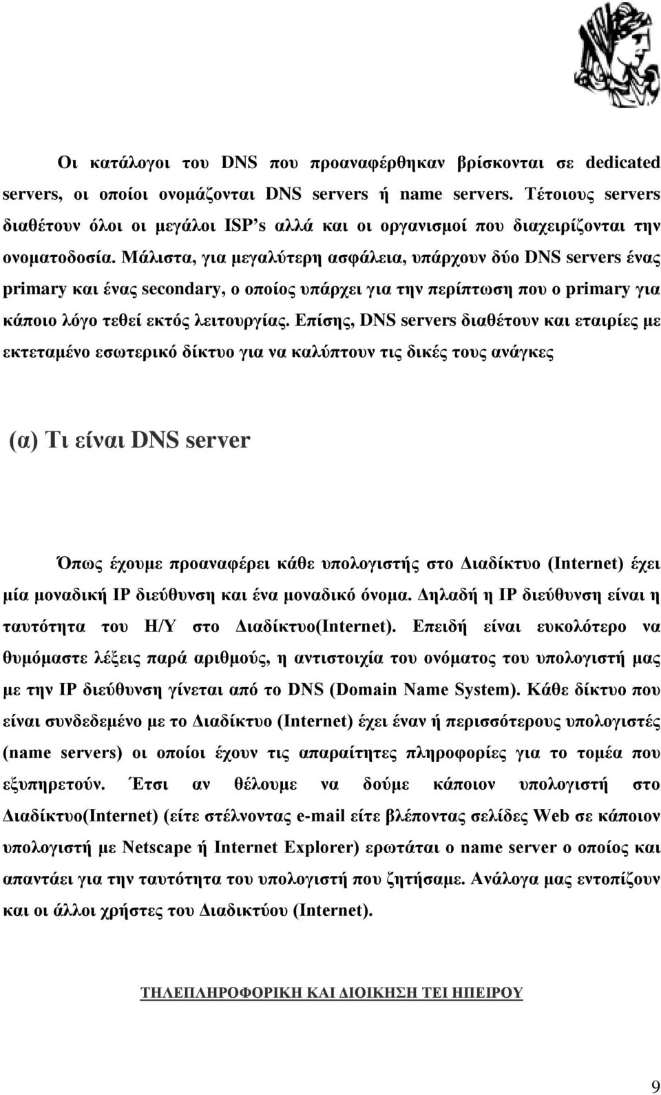 Μάλιστα, για μεγαλύτερη ασφάλεια, υπάρχουν δύο DNS servers ένας primary και ένας secondary, ο οποίος υπάρχει για την περίπτωση που ο primary για κάποιο λόγο τεθεί εκτός λειτουργίας.