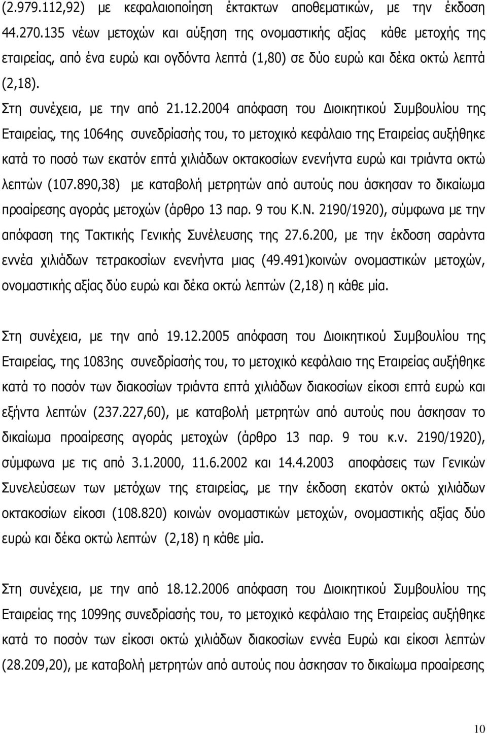 2004 απόφαση του Διοικητικού Συμβουλίου της Εταιρείας, της 1064ης συνεδρίασής του, το μετοχικό κεφάλαιο της Εταιρείας αυξήθηκε κατά το ποσό των εκατόν επτά χιλιάδων οκτακοσίων ενενήντα ευρώ και