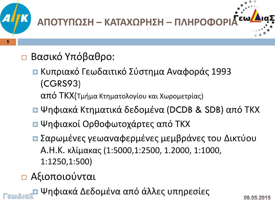 από ΤΚΧ Ψηφιακοί Ορθοφωτοχάρτες από ΤΚΧ Σαρωμένες γεωαναφερμένες μεμβράνες του Δικτύου Α.Η.Κ. κλίμακας (1:5000,1:2500, 1.