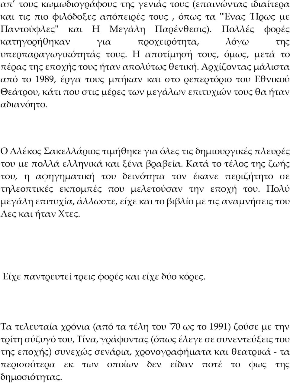 Αρχίζοντας μάλιστα από το 1989, έργα τους μπήκαν και στο ρεπερτόριο του Εθνικού Θεάτρου, κάτι που στις μέρες των μεγάλων επιτυχιών τους θα ήταν αδιανόητο.