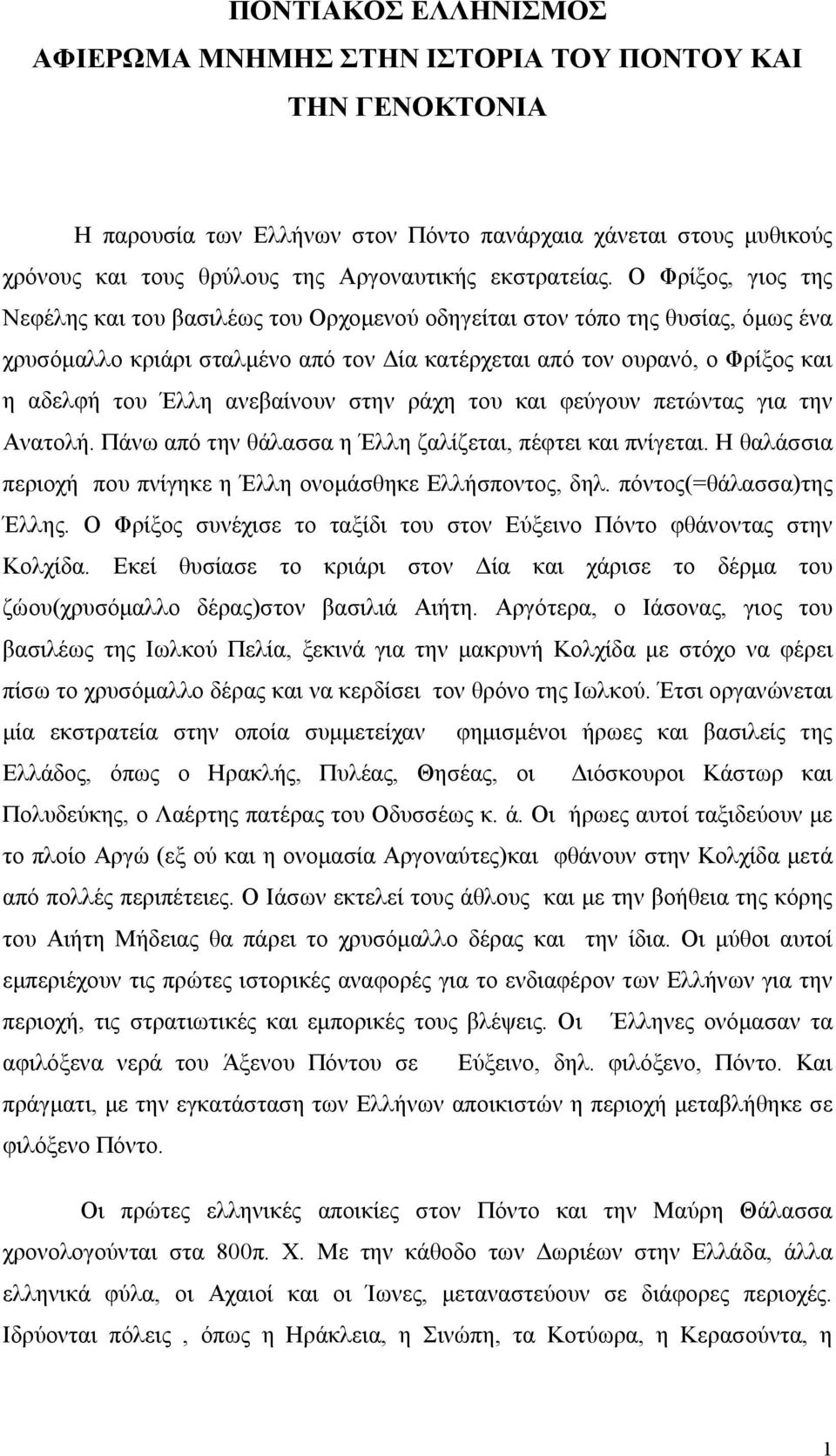 Ο Φρίξος, γιος της Νεφέλης και του βασιλέως του Ορχομενού οδηγείται στον τόπο της θυσίας, όμως ένα χρυσόμαλλο κριάρι σταλμένο από τον Δία κατέρχεται από τον ουρανό, ο Φρίξος και η αδελφή του Έλλη