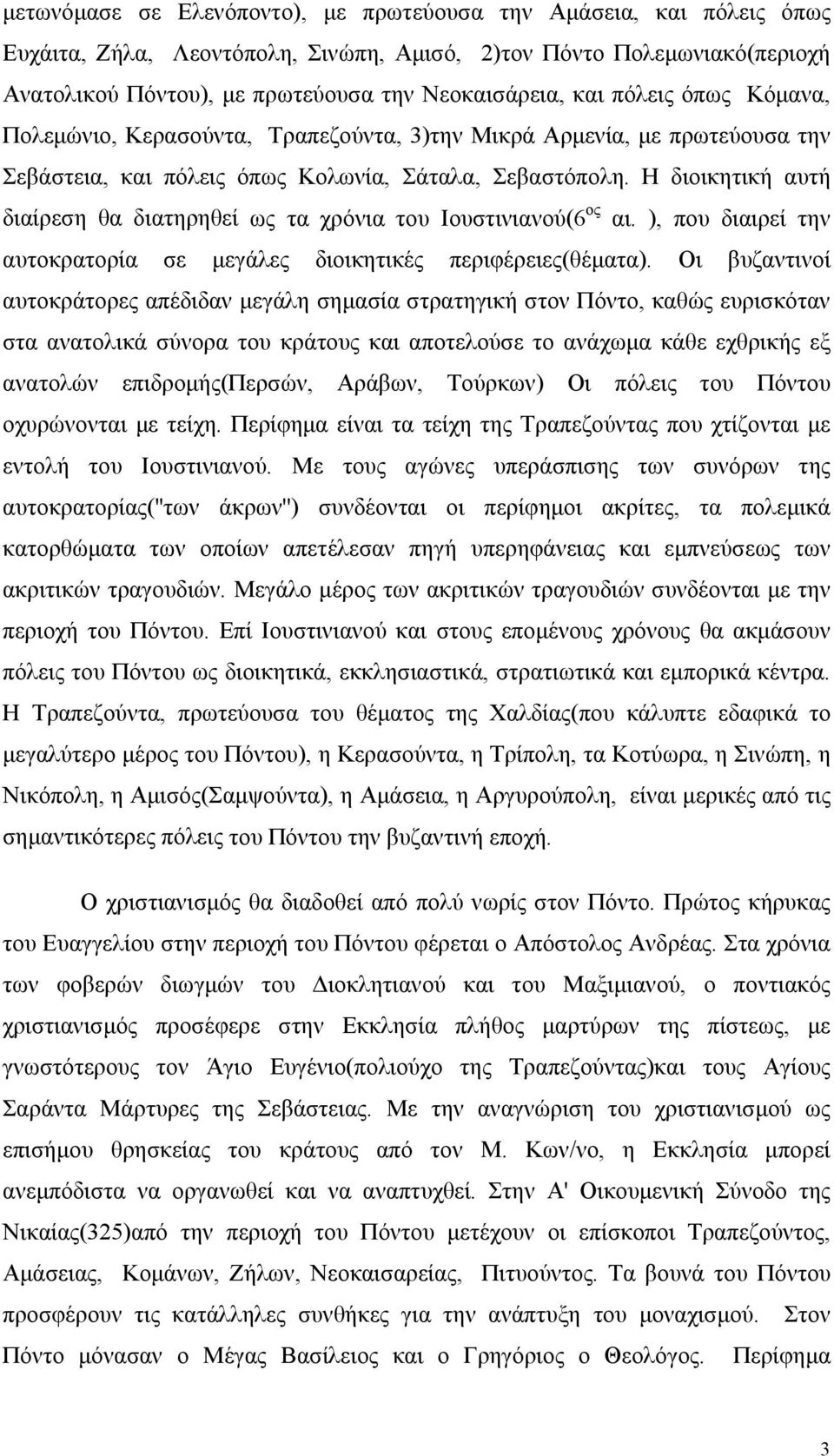 Η διοικητική αυτή διαίρεση θα διατηρηθεί ως τα χρόνια του Ιουστινιανού(6 ος αι. ), που διαιρεί την αυτοκρατορία σε μεγάλες διοικητικές περιφέρειες(θέματα).