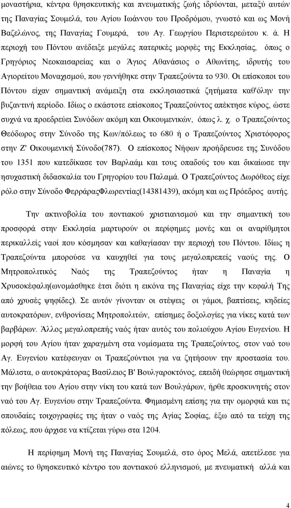 Η περιοχή του Πόντου ανέδειξε μεγάλες πατερικές μορφές της Εκκλησίας, όπως ο Γρηγόριος Νεοκαισαρείας και ο Άγιος Αθανάσιος ο Αθωνίτης, ιδρυτής του Αγιορείτου Μοναχισμού, που γεννήθηκε στην