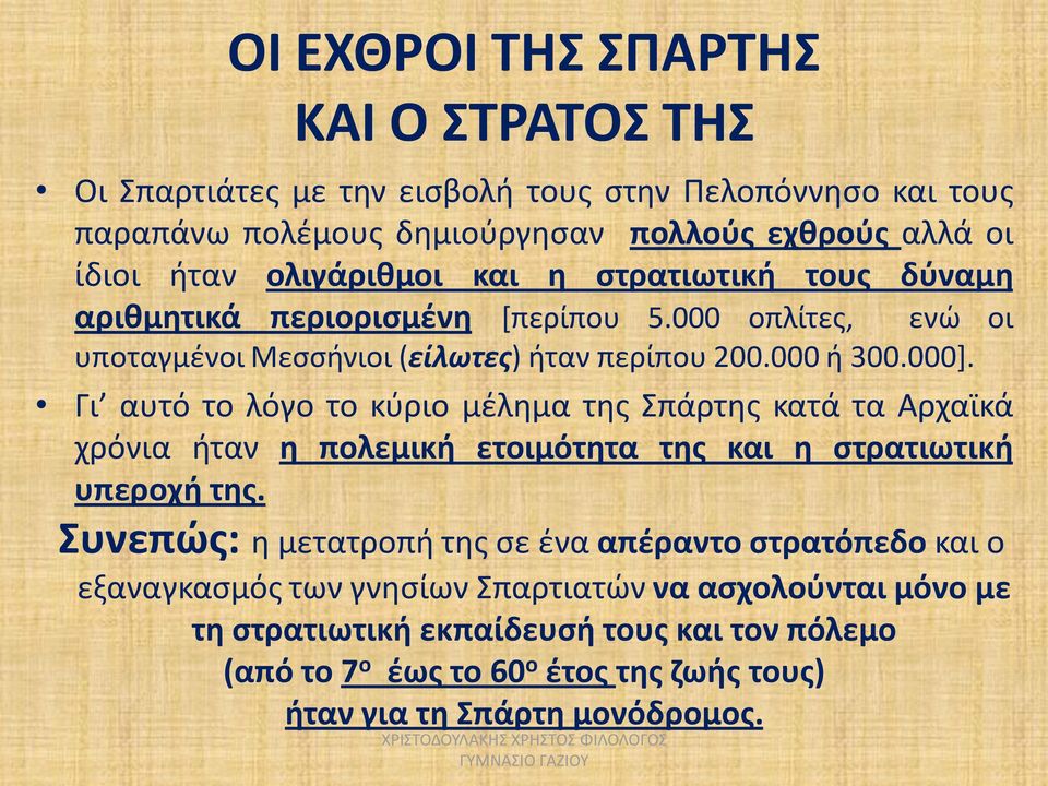 Γι αυτό το λόγο το κύριο μέλημα της Σπάρτης κατά τα Αρχαϊκά χρόνια ήταν η πολεμική ετοιμότητα της και η στρατιωτική υπεροχή της.