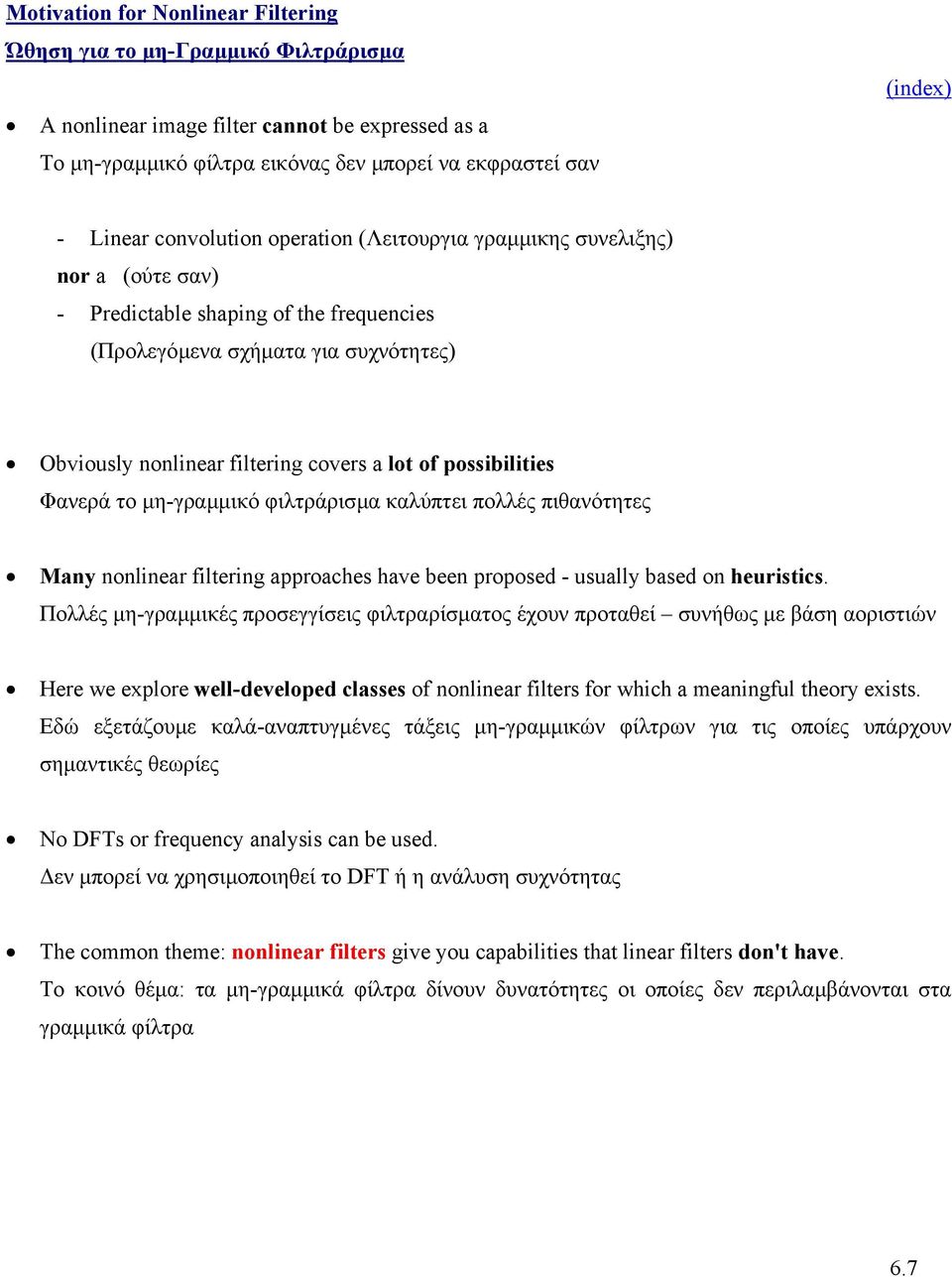 possibilities Φανερά το µη-γραµµικό φιλτράρισµα καλύπτει πολλές πιθανότητες Many nonlinear filtering approaches have been proposed - usually based on heuristics.