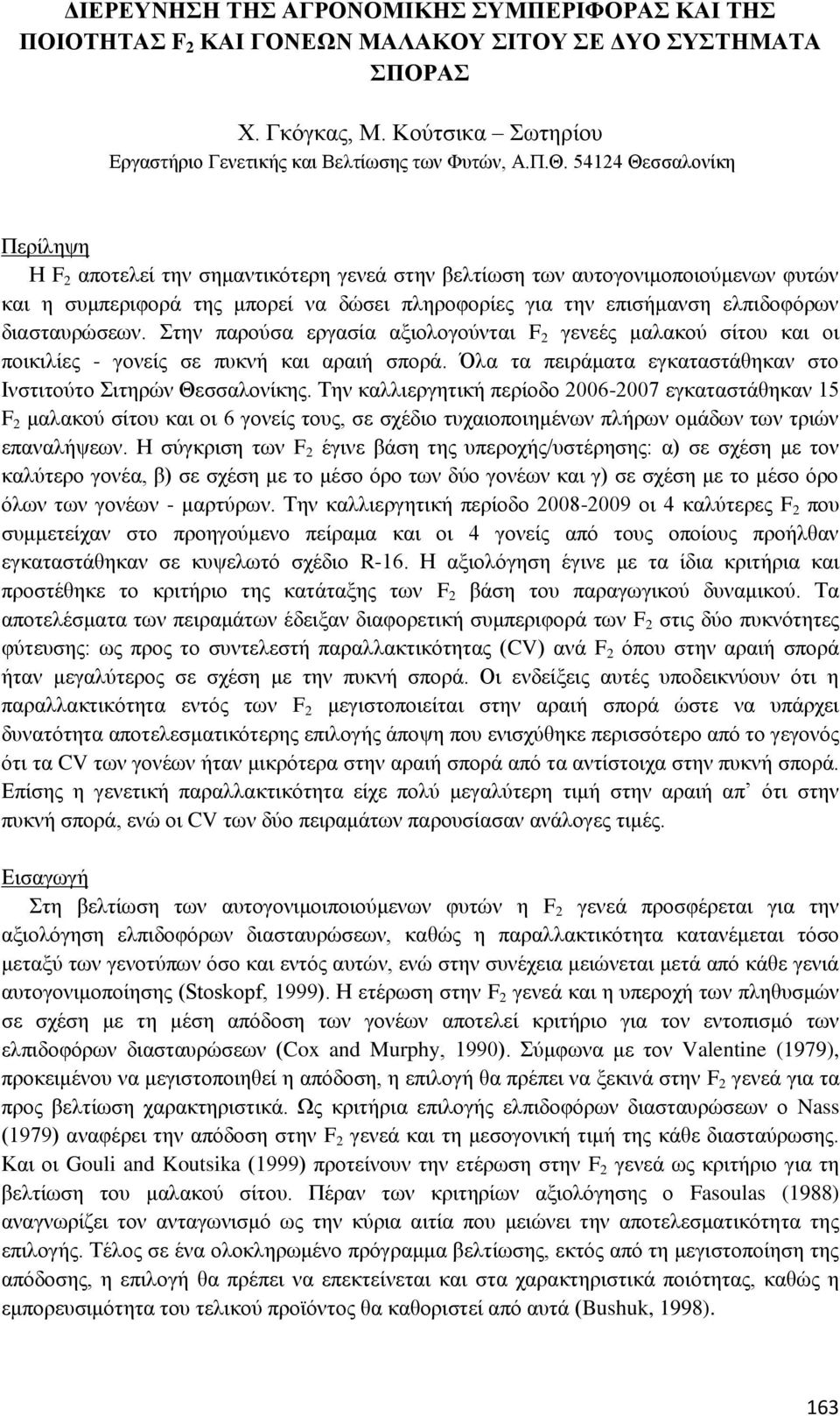 διασταυρώσεων. Στην παρούσα εργασία αξιολογούνται F 2 γενεές μαλακού σίτου και οι ποικιλίες - γονείς σε πυκνή και αραιή σπορά. Όλα τα πειράματα εγκαταστάθηκαν στο Ινστιτούτο Σιτηρών Θεσσαλονίκης.