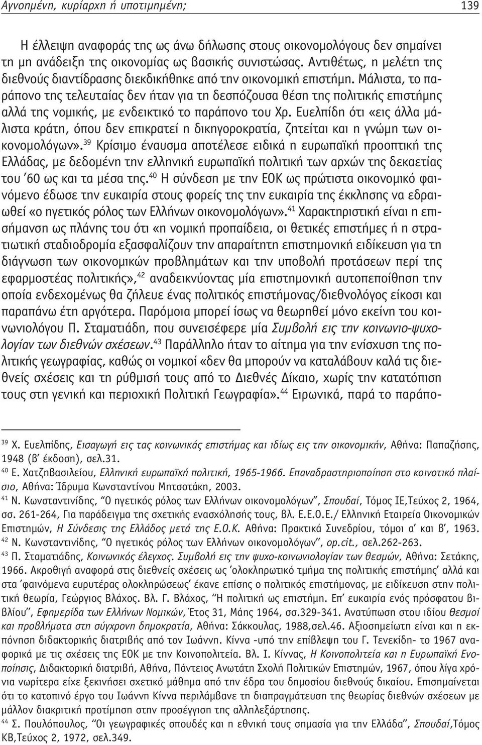 Μάλιστα, το παράπονο της τελευταίας δεν ήταν για τη δεσπόζουσα θέση της πολιτικής επιστήμης αλλά της νομικής, με ενδεικτικό το παράπονο του Χρ.